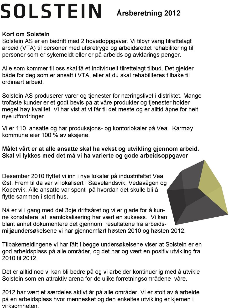 Alle som kommer til oss skal få et individuelt tilrettelagt tilbud. Det gjelder både for deg som er ansatt i VTA, eller at du skal rehabiliteres tilbake til ordinært arbeid.