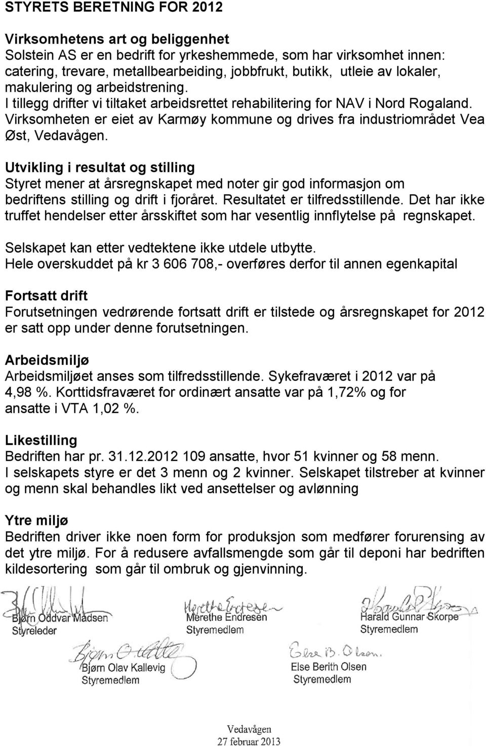 Virksomheten er eiet av Karmøy kommune og drives fra industriområdet Vea Øst, Vedavågen.