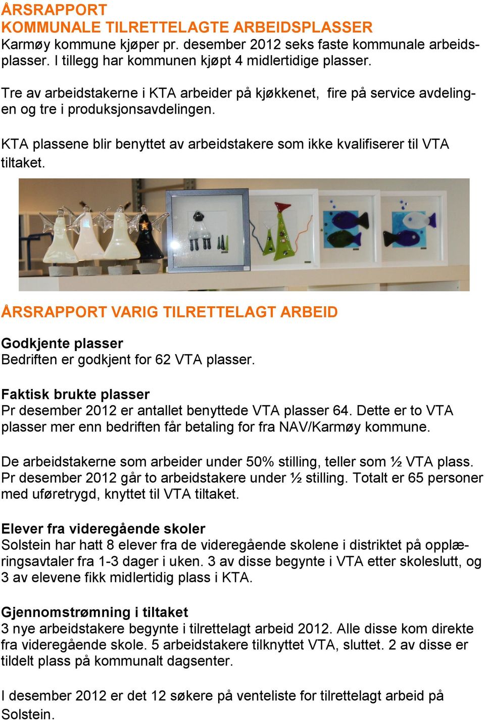 ÅRSRAPPORT VARIG TILRETTELAGT ARBEID Godkjente plasser Bedriften er godkjent for 62 VTA plasser. Faktisk brukte plasser Pr desember 2012 er antallet benyttede VTA plasser 64.