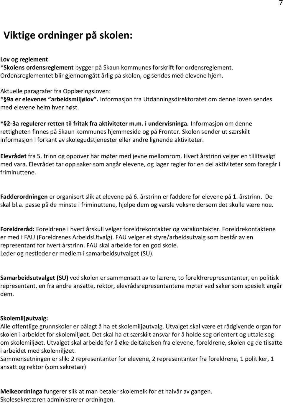 Informasjon fra Utdanningsdirektoratet om denne loven sendes med elevene heim hver høst. * 2-3a regulerer retten til fritak fra aktiviteter m.m. i undervisninga.