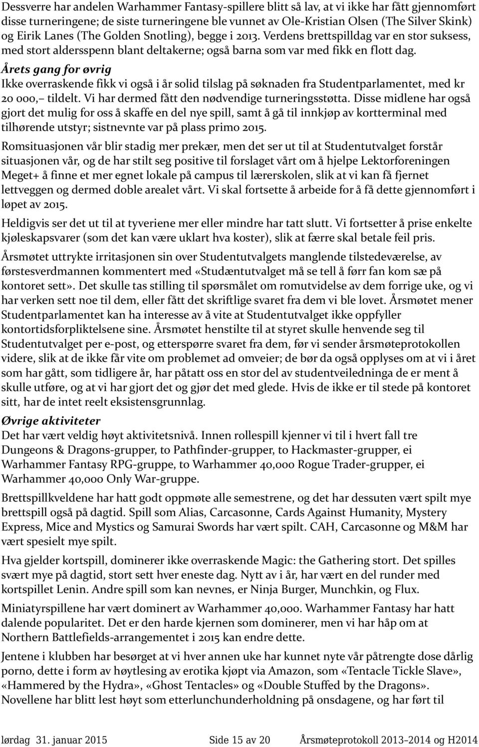 Årets gang for øvrig Ikke overraskende fikk vi også i år solid tilslag på søknaden fra Studentparlamentet, med kr 20 000, tildelt.