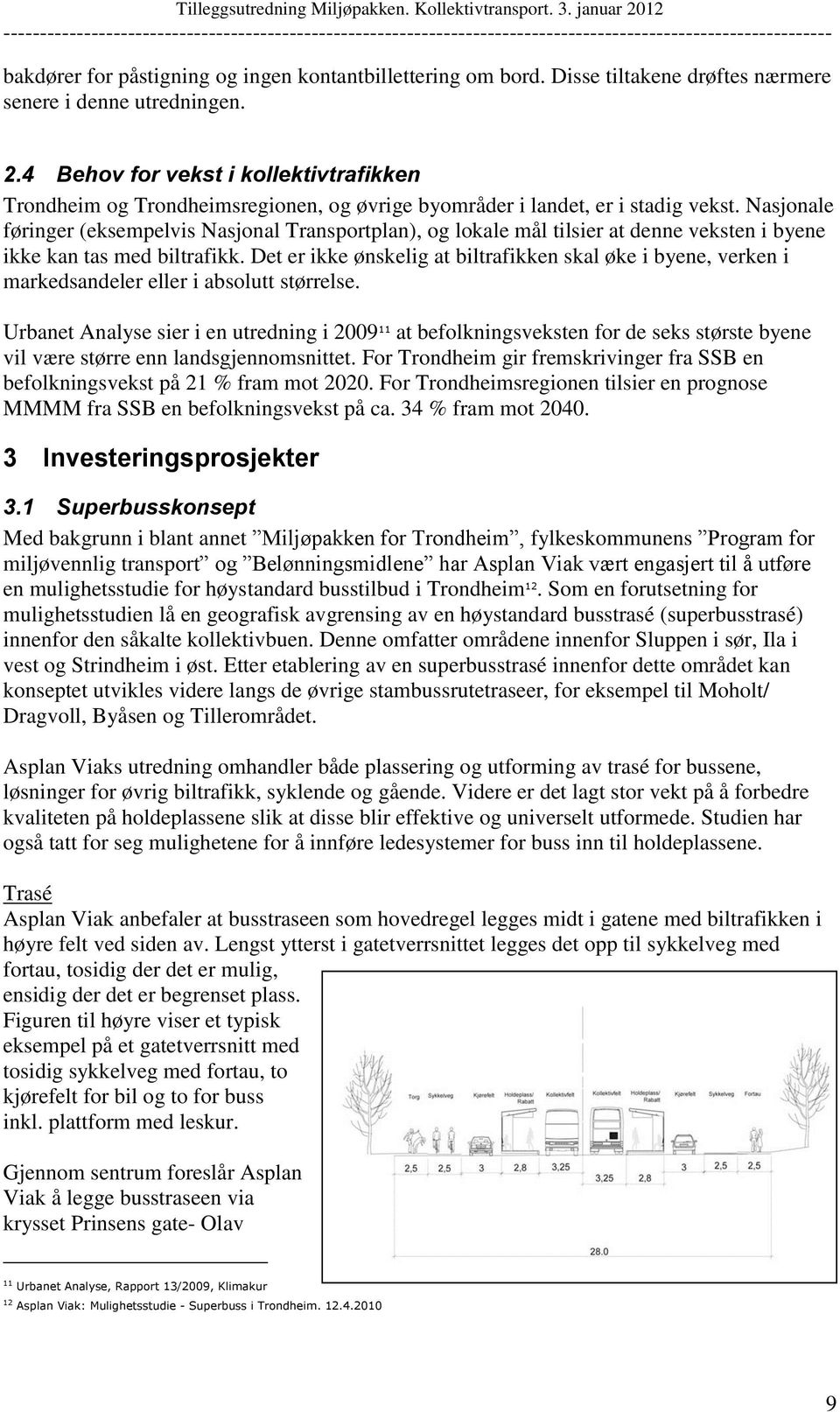 Nasjonale føringer (eksempelvis Nasjonal Transportplan), og lokale mål tilsier at denne veksten i byene ikke kan tas med biltrafikk.