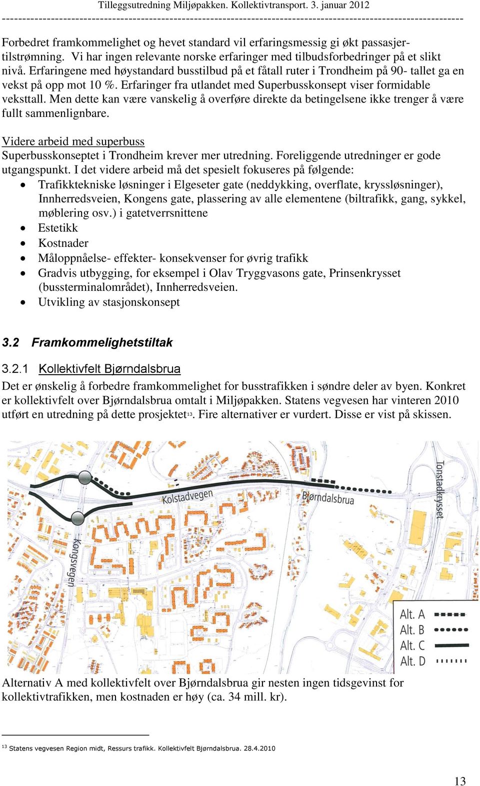 Men dette kan være vanskelig å overføre direkte da betingelsene ikke trenger å være fullt sammenlignbare. Videre arbeid med superbuss Superbusskonseptet i Trondheim krever mer utredning.