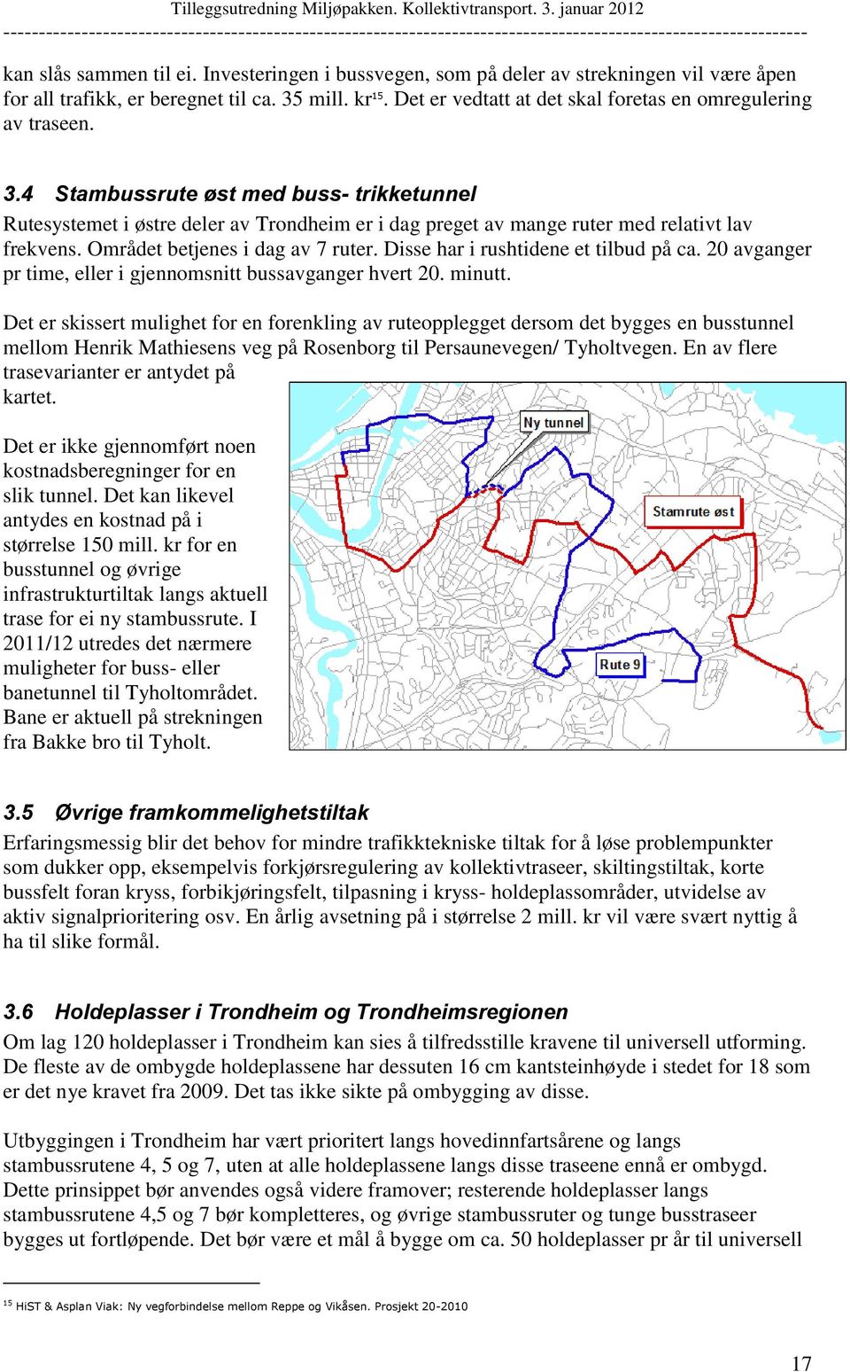 4 Stambussrute øst med buss- trikketunnel Rutesystemet i østre deler av Trondheim er i dag preget av mange ruter med relativt lav frekvens. Området betjenes i dag av 7 ruter.