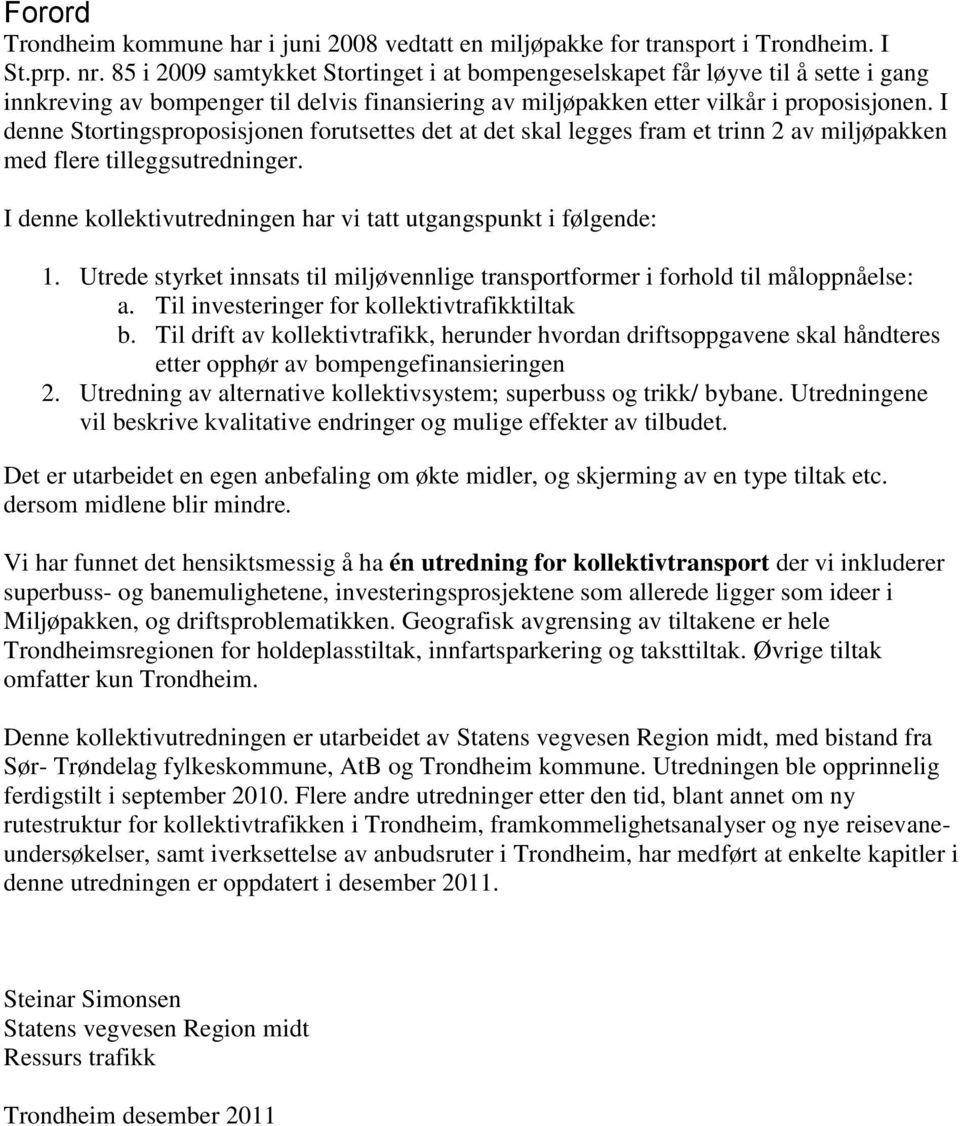 I denne Stortingsproposisjonen forutsettes det at det skal legges fram et trinn 2 av miljøpakken med flere tilleggsutredninger. I denne kollektivutredningen har vi tatt utgangspunkt i følgende: 1.