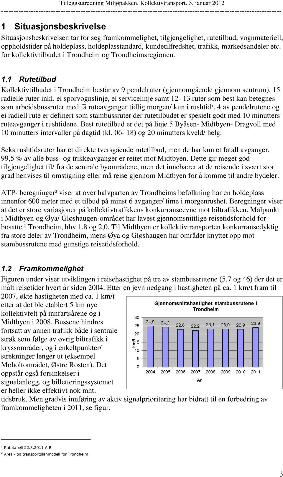 1 Rutetilbud Kollektivtilbudet i Trondheim består av 9 pendelruter (gjennomgående gjennom sentrum), 15 radielle ruter inkl.