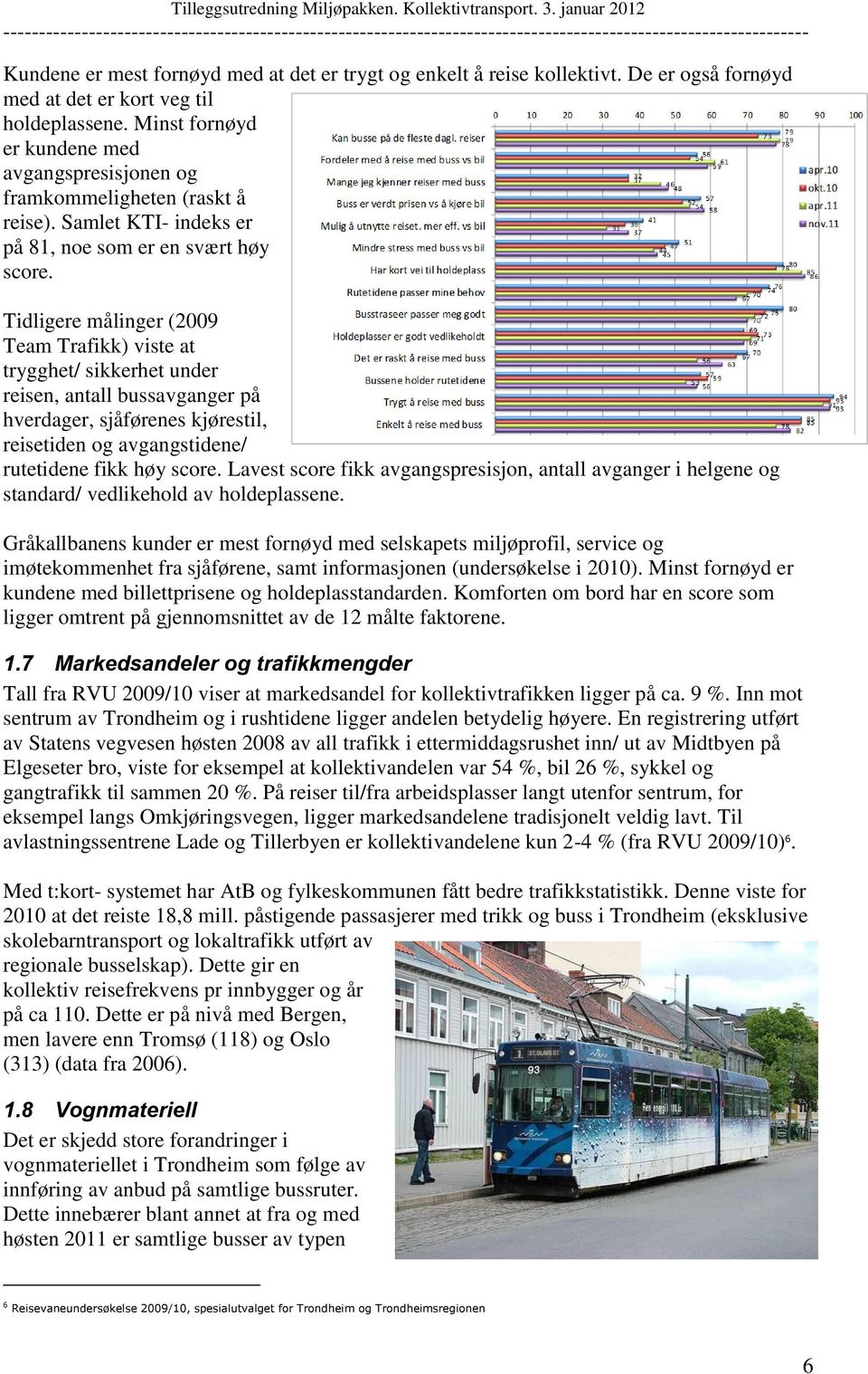 Tidligere målinger (2009 Team Trafikk) viste at trygghet/ sikkerhet under reisen, antall bussavganger på hverdager, sjåførenes kjørestil, reisetiden og avgangstidene/ rutetidene fikk høy score.