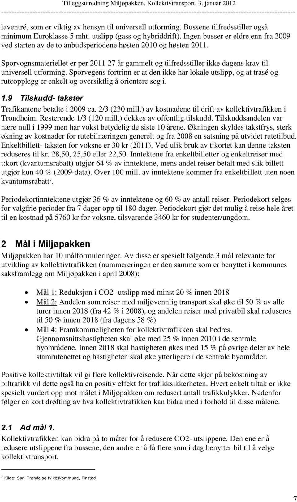 Sporvognsmateriellet er per 2011 27 år gammelt og tilfredsstiller ikke dagens krav til universell utforming.