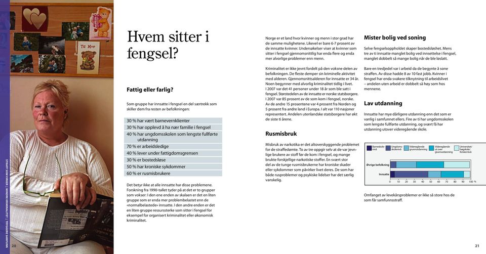 lengste fullførte utdanning 70 % er arbeidsledige 40 % lever under fattigdomsgrensen 30 % er bostedsløse 50 % har kroniske sykdommer 60 % er rusmisbrukere Det betyr ikke at alle innsatte har disse