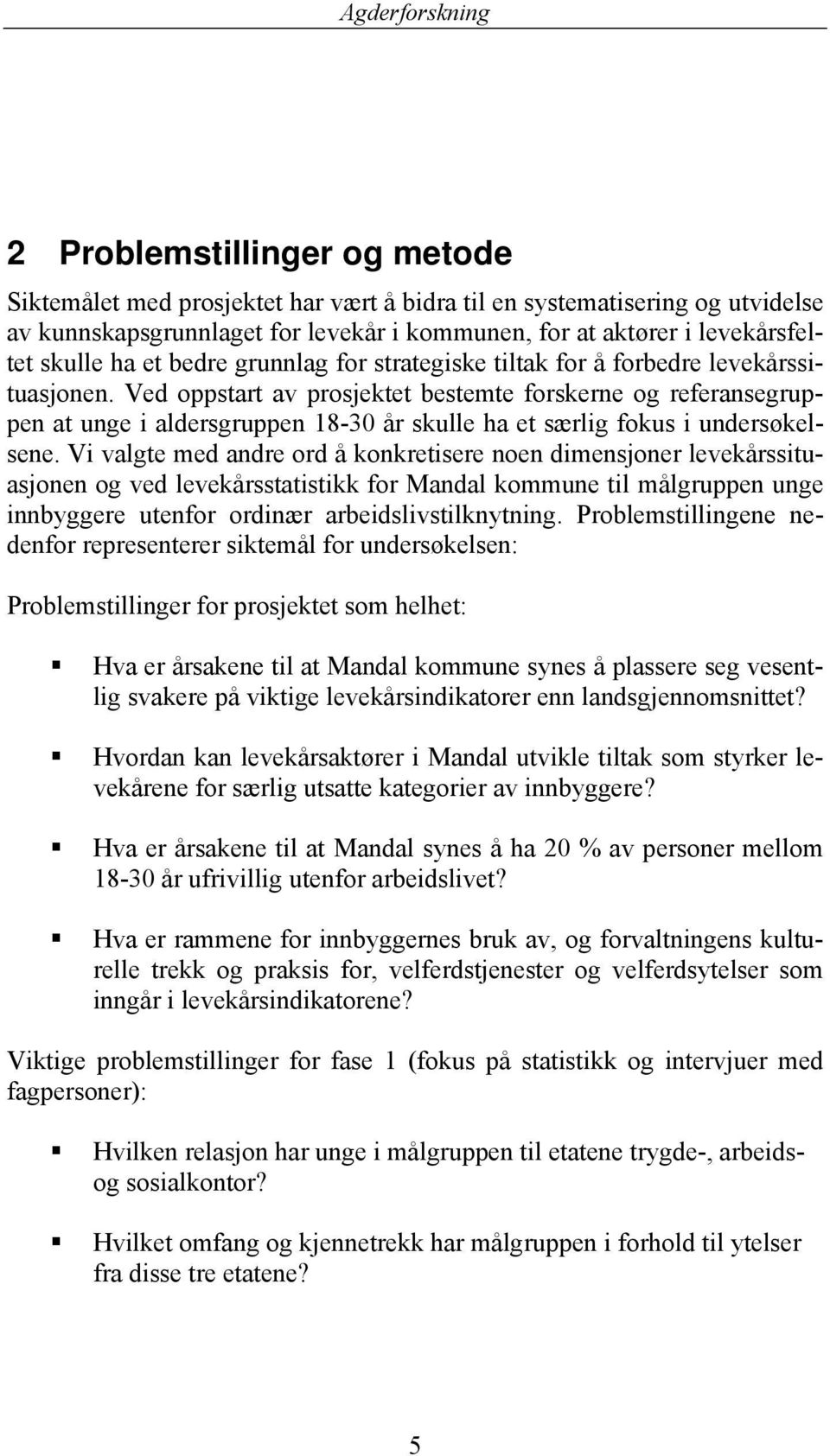 Ved oppstart av prosjektet bestemte forskerne og referansegruppen at unge i aldersgruppen 18-30 år skulle ha et særlig fokus i undersøkelsene.