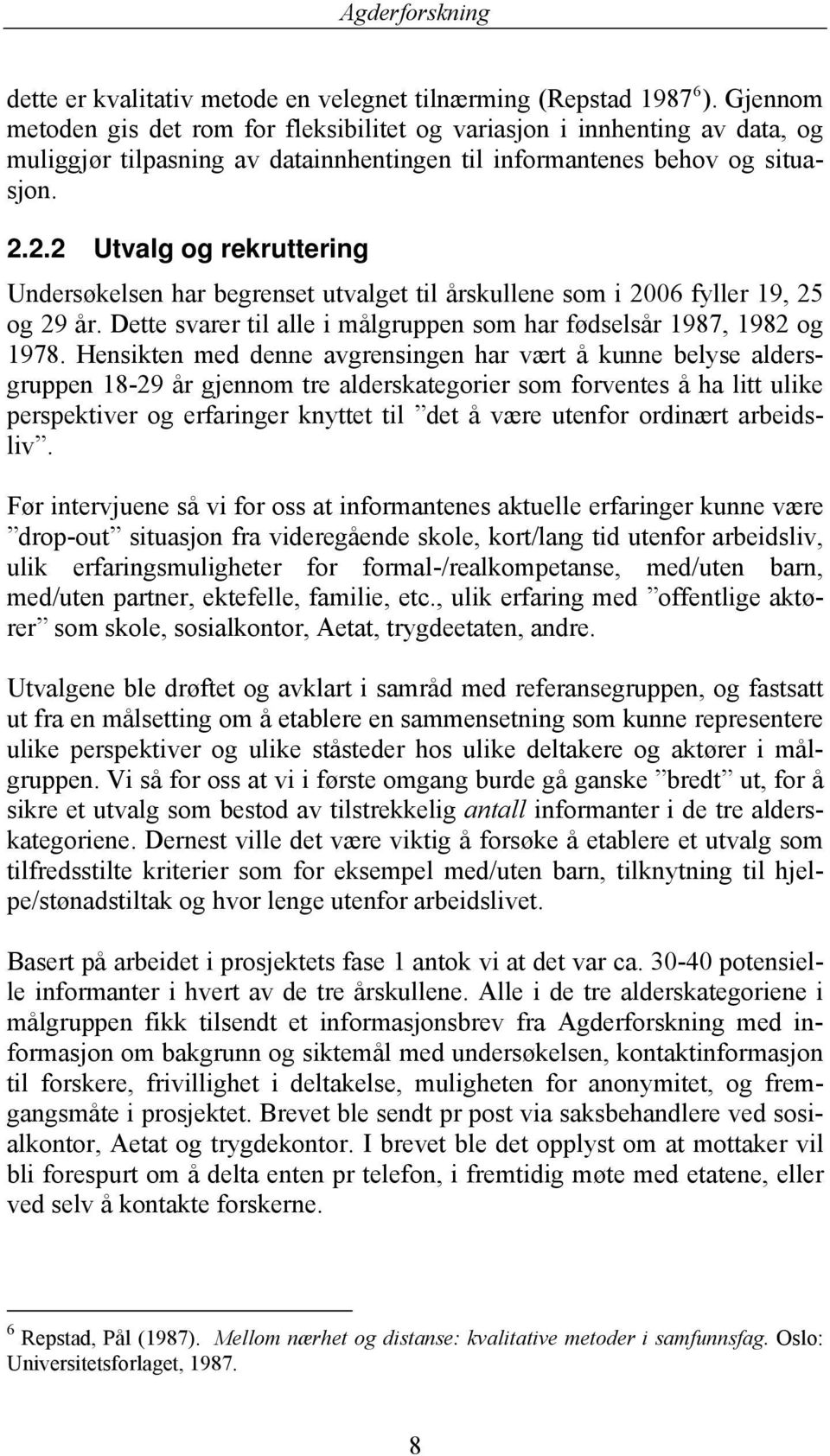 2.2 Utvalg og rekruttering Undersøkelsen har begrenset utvalget til årskullene som i 2006 fyller 19, 25 og 29 år. Dette svarer til alle i målgruppen som har fødselsår 1987, 1982 og 1978.