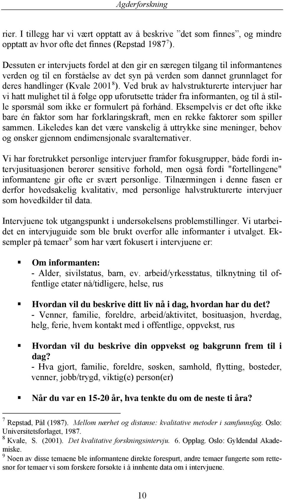 Ved bruk av halvstrukturerte intervjuer har vi hatt mulighet til å følge opp uforutsette tråder fra informanten, og til å stille spørsmål som ikke er formulert på forhånd.