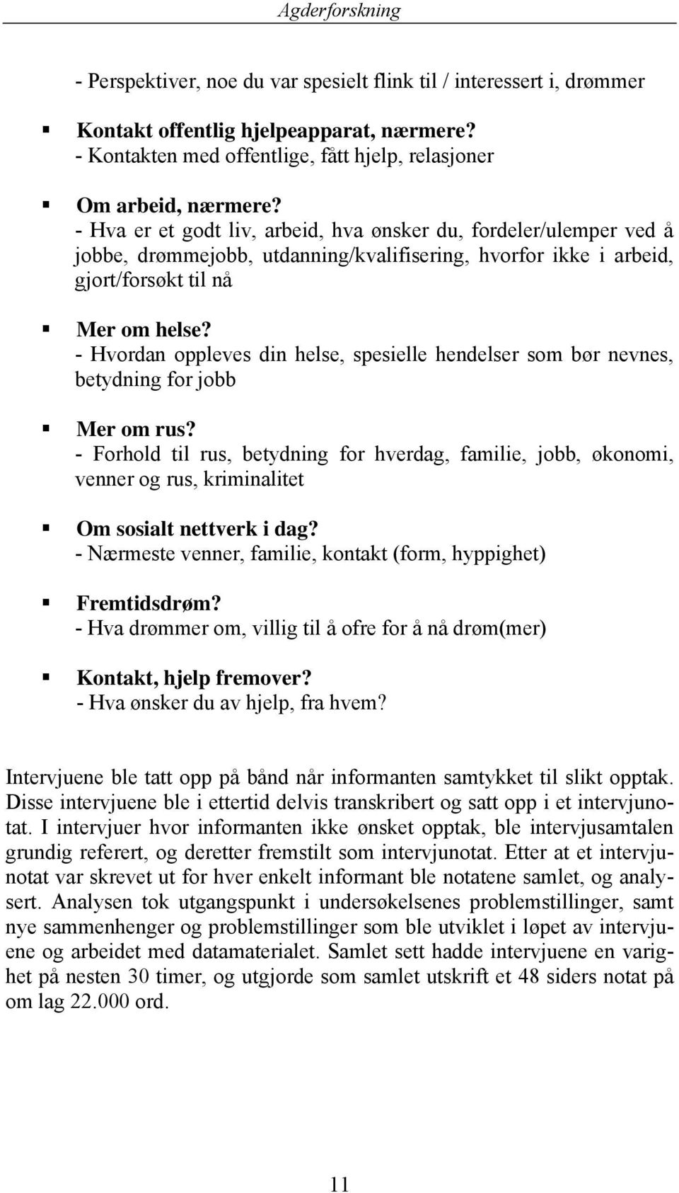 - Hvordan oppleves din helse, spesielle hendelser som bør nevnes, betydning for jobb Mer om rus?