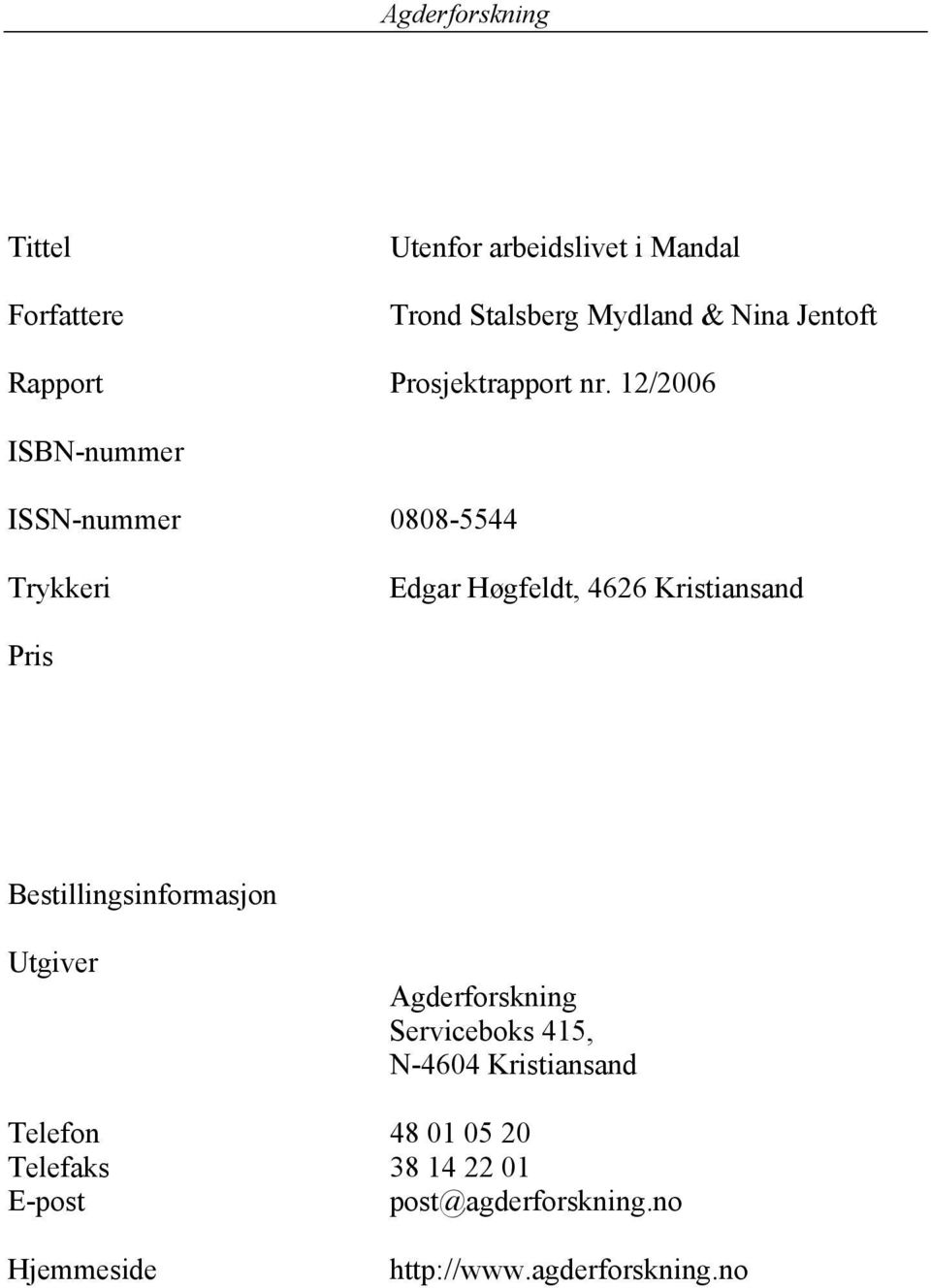 12/2006 ISBN-nummer ISSN-nummer 0808-5544 Trykkeri Edgar Høgfeldt, 4626 Kristiansand Pris