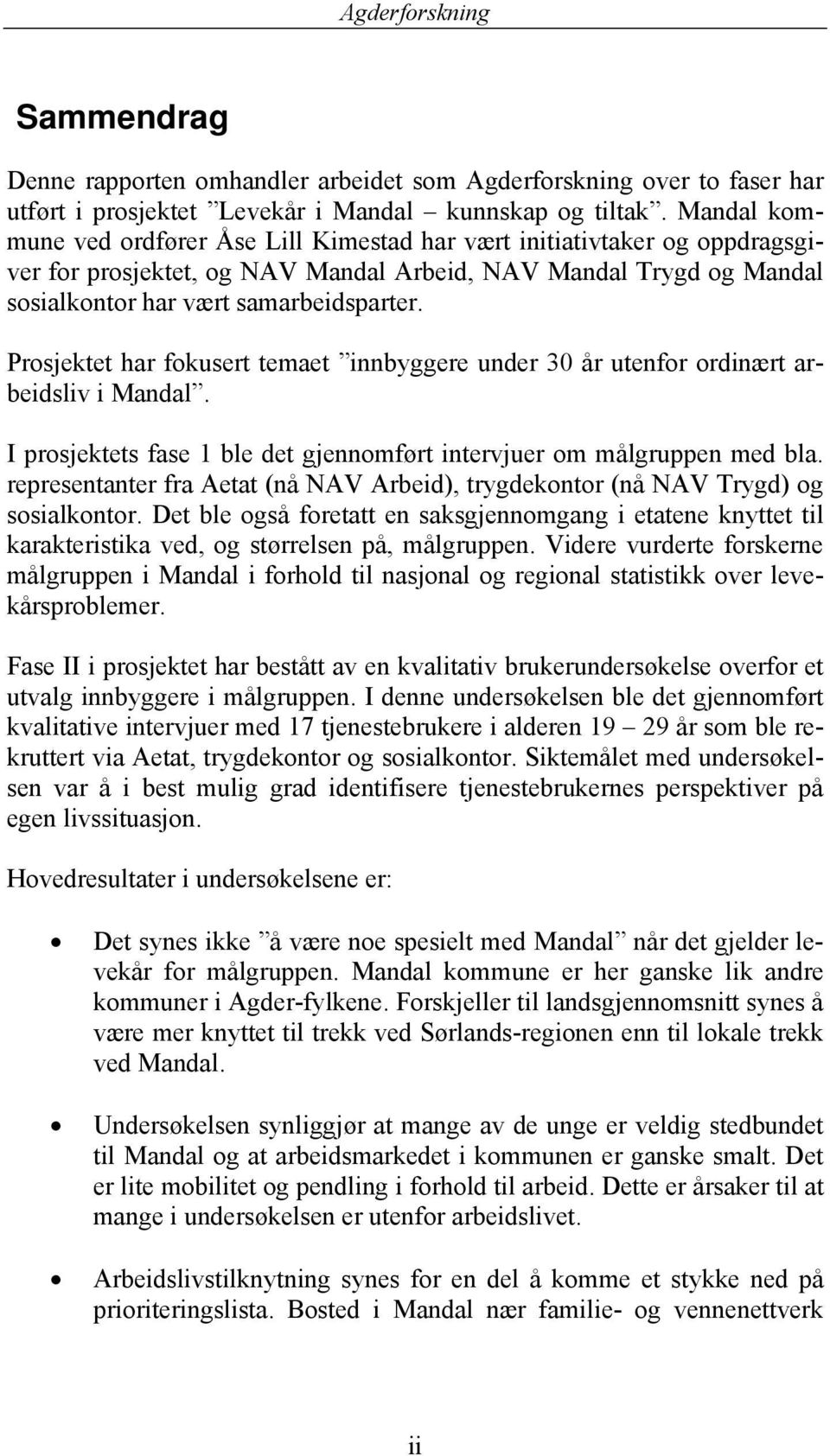 Prosjektet har fokusert temaet innbyggere under 30 år utenfor ordinært arbeidsliv i Mandal. I prosjektets fase 1 ble det gjennomført intervjuer om målgruppen med bla.