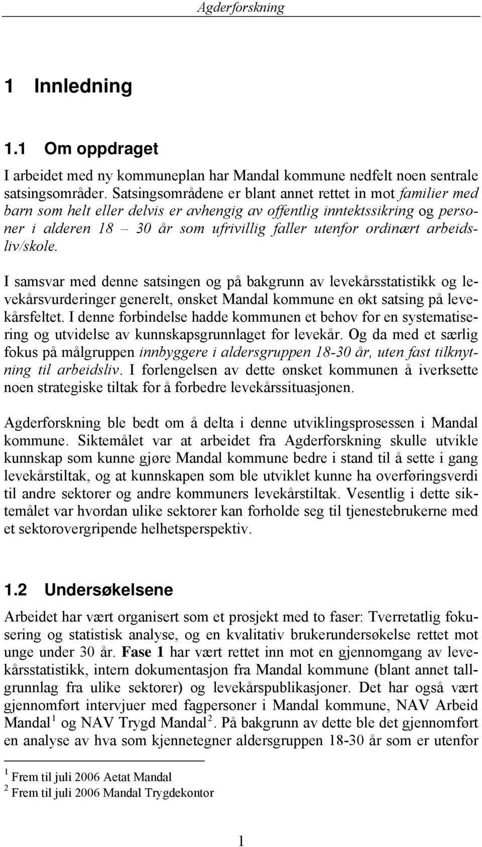 arbeidsliv/skole. I samsvar med denne satsingen og på bakgrunn av levekårsstatistikk og levekårsvurderinger generelt, ønsket Mandal kommune en økt satsing på levekårsfeltet.