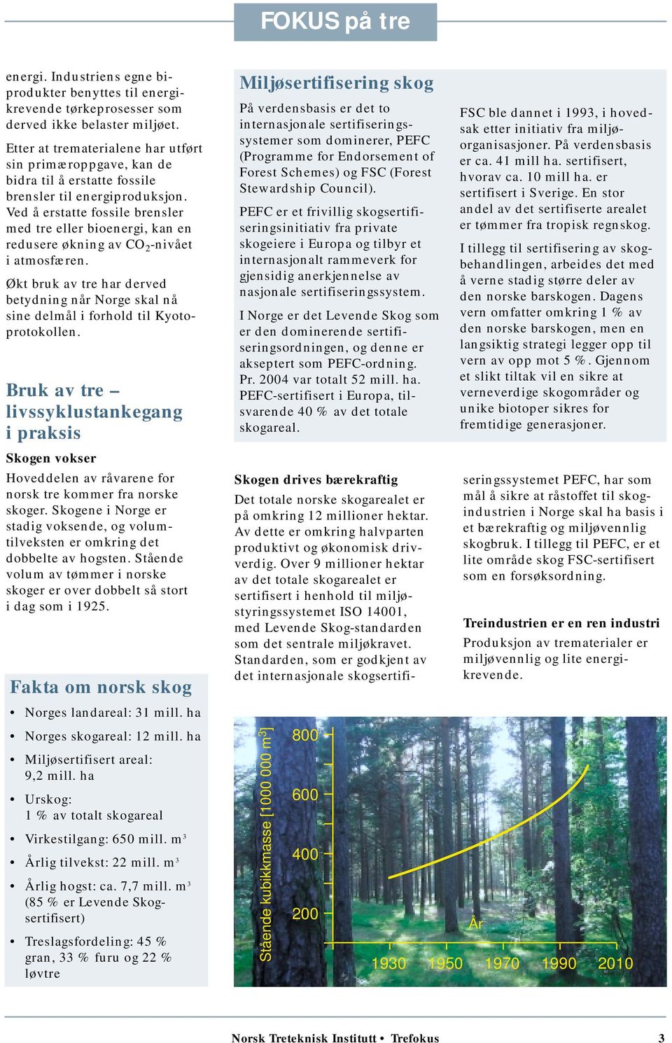 Ved å erstatte fossile brensler med tre eller bioenergi, kan en redusere økning av CO 2 -nivået i atmosfæren.