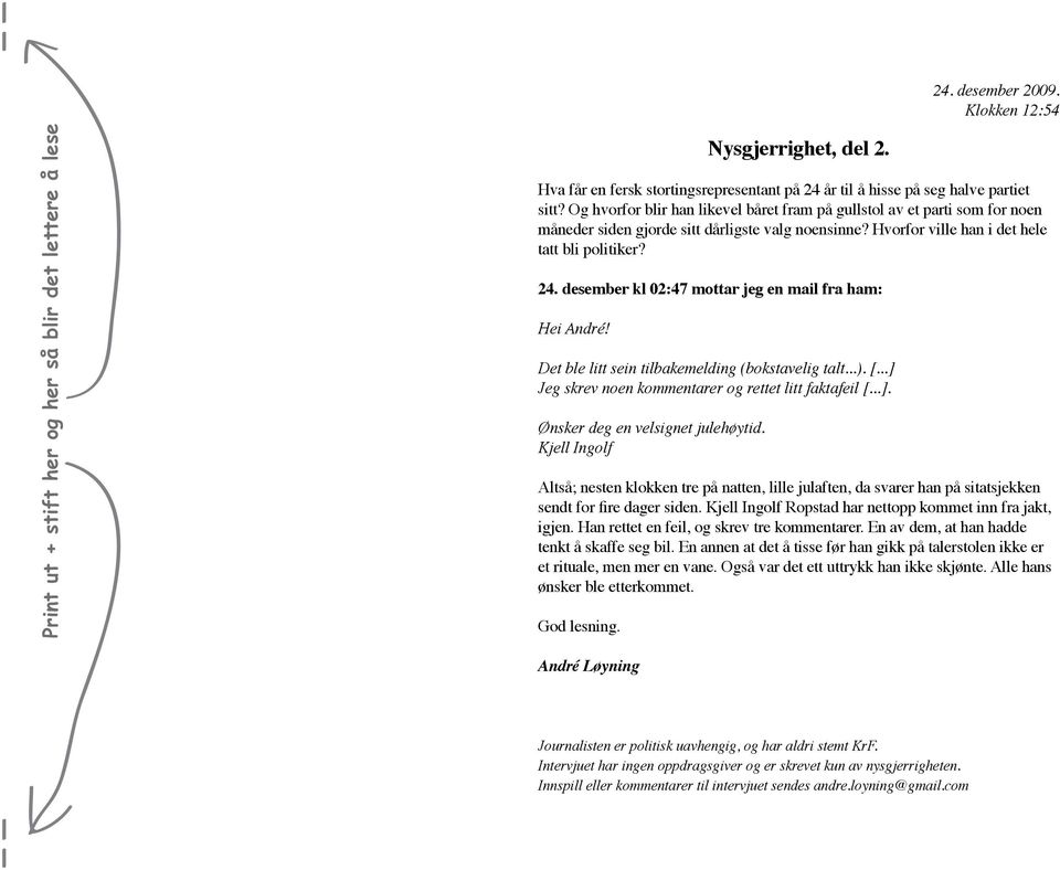 desember kl 02:47 mottar jeg en mail fra ham: Hei André! Det ble litt sein tilbakemelding (bokstavelig talt...). [...] Jeg skrev noen kommentarer og rettet litt faktafeil [...]. Ønsker deg en velsignet julehøytid.