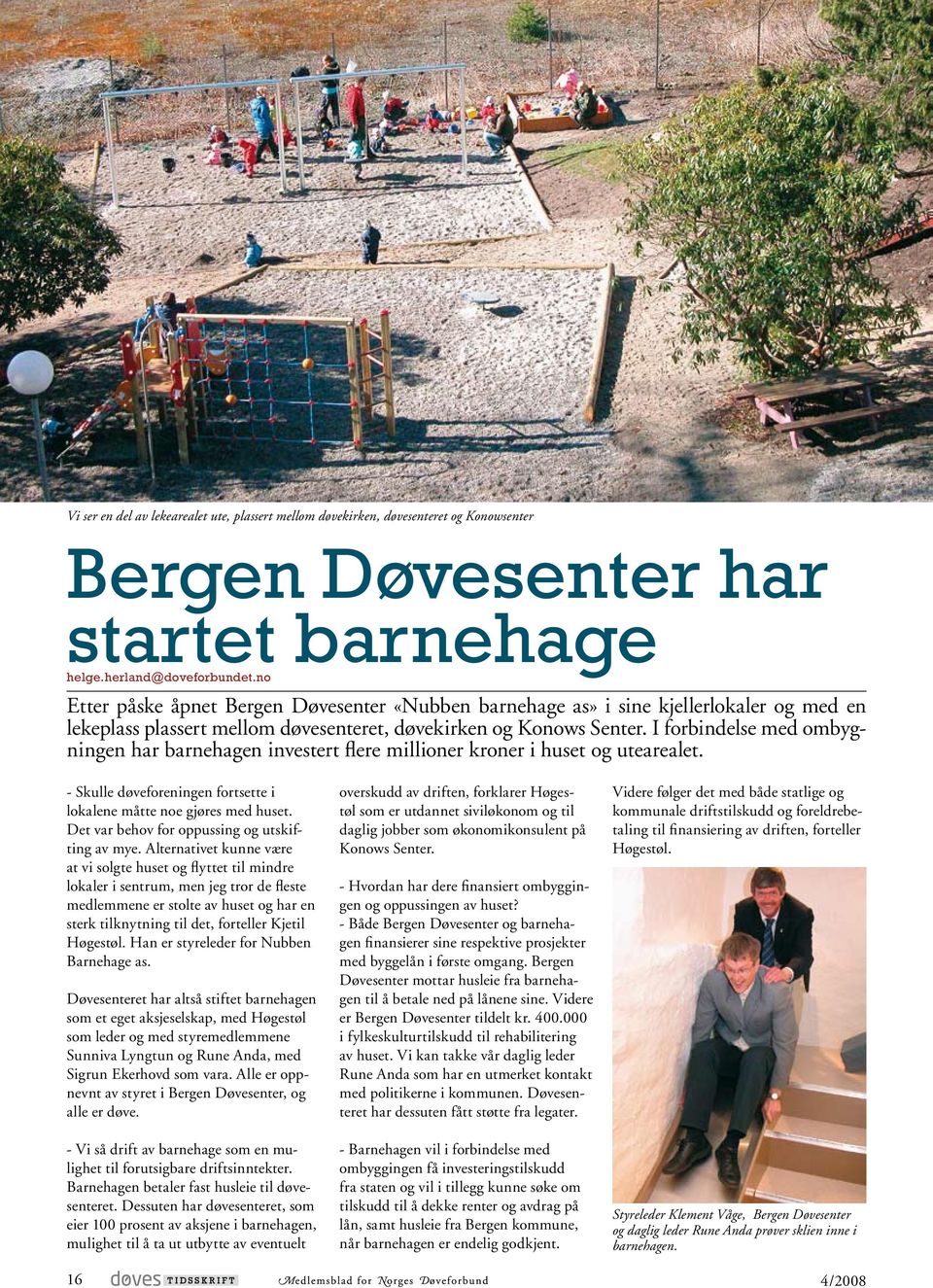 I forbindelse med ombygningen har barnehagen investert flere millioner kroner i huset og utearealet. - Skulle døveforeningen fortsette i lokalene måtte noe gjøres med huset.