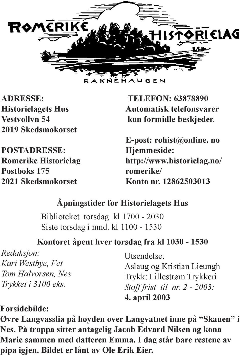 kl 1100-1530 Kontoret åpent hver torsdag fra kl 1030-1530 Redaksjon: Kari Westbye, Fet Tom Halvorsen, Nes Trykket i 3100 eks.