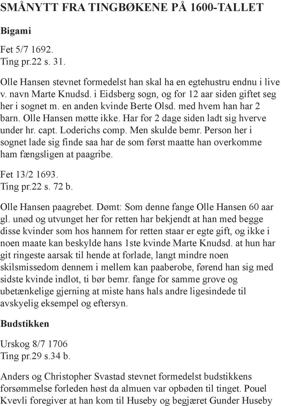 Loderichs comp. Men skulde bemr. Person her i sognet lade sig finde saa har de som først maatte han overkomme ham fængsligen at paagribe. Fet 13/2 1693. Ting pr.22 s. 72 b. Olle Hansen paagrebet.