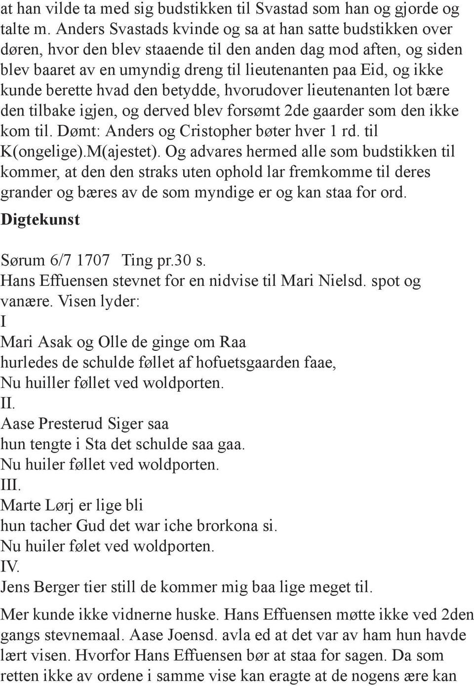 berette hvad den betydde, hvorudover lieutenanten lot bære den tilbake igjen, og derved blev forsømt 2de gaarder som den ikke kom til. Dømt: Anders og Cristopher bøter hver 1 rd. til K(ongelige).