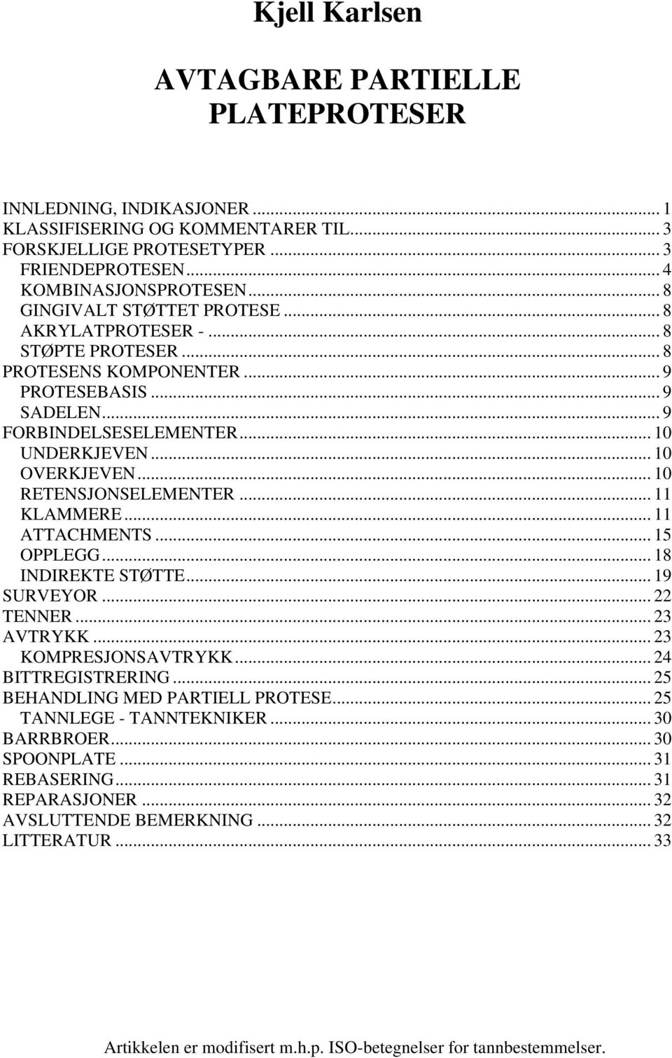 .. 10 RETENSJONSELEMENTER... 11 KLAMMERE... 11 ATTACHMENTS... 15 OPPLEGG... 18 INDIREKTE STØTTE... 19 SURVEYOR... 22 TENNER... 23 AVTRYKK... 23 KOMPRESJONSAVTRYKK... 24 BITTREGISTRERING.