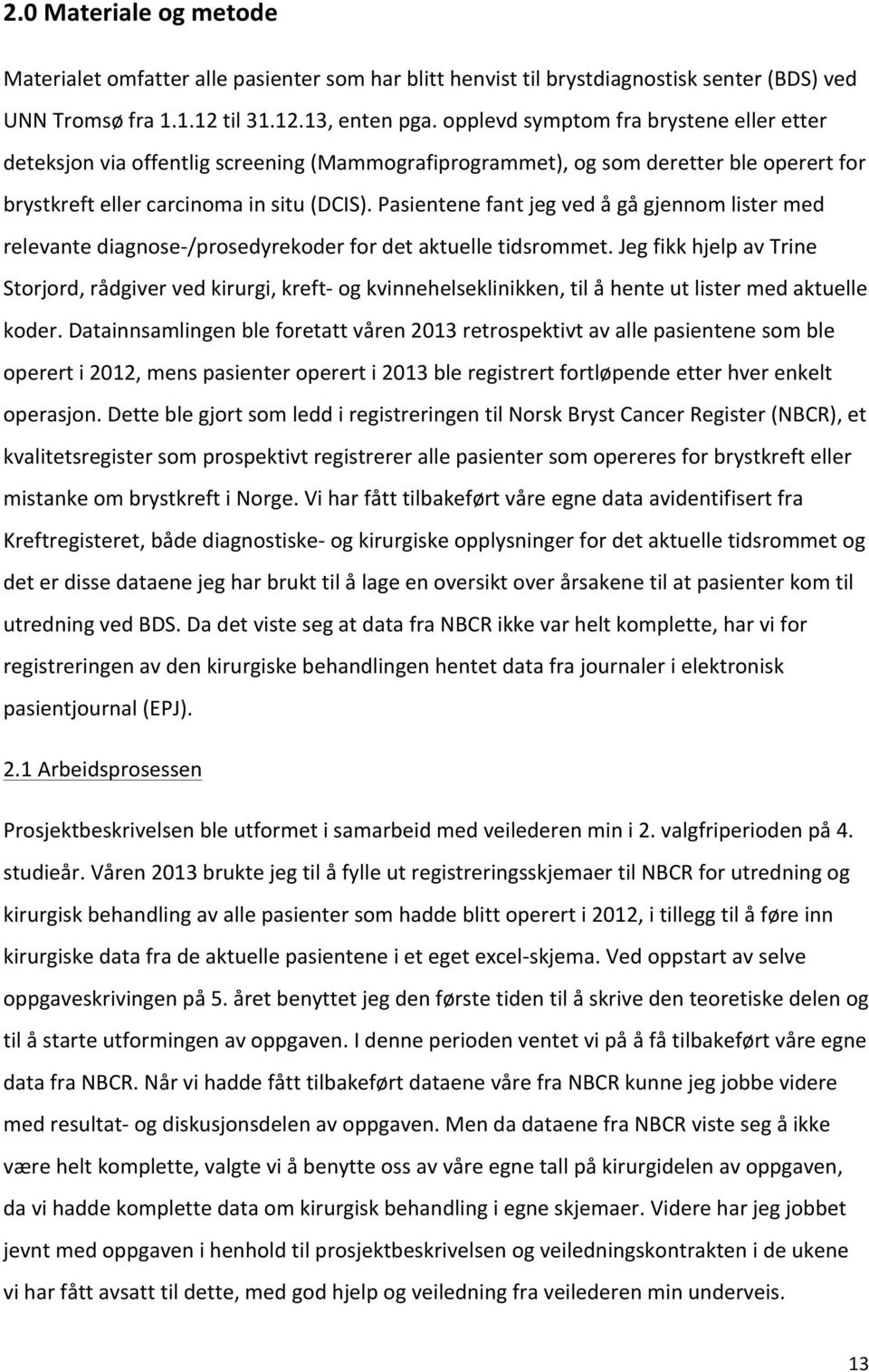 Pasientene fant jeg ved å gå gjennom lister med relevante diagnose- /prosedyrekoder for det aktuelle tidsrommet.