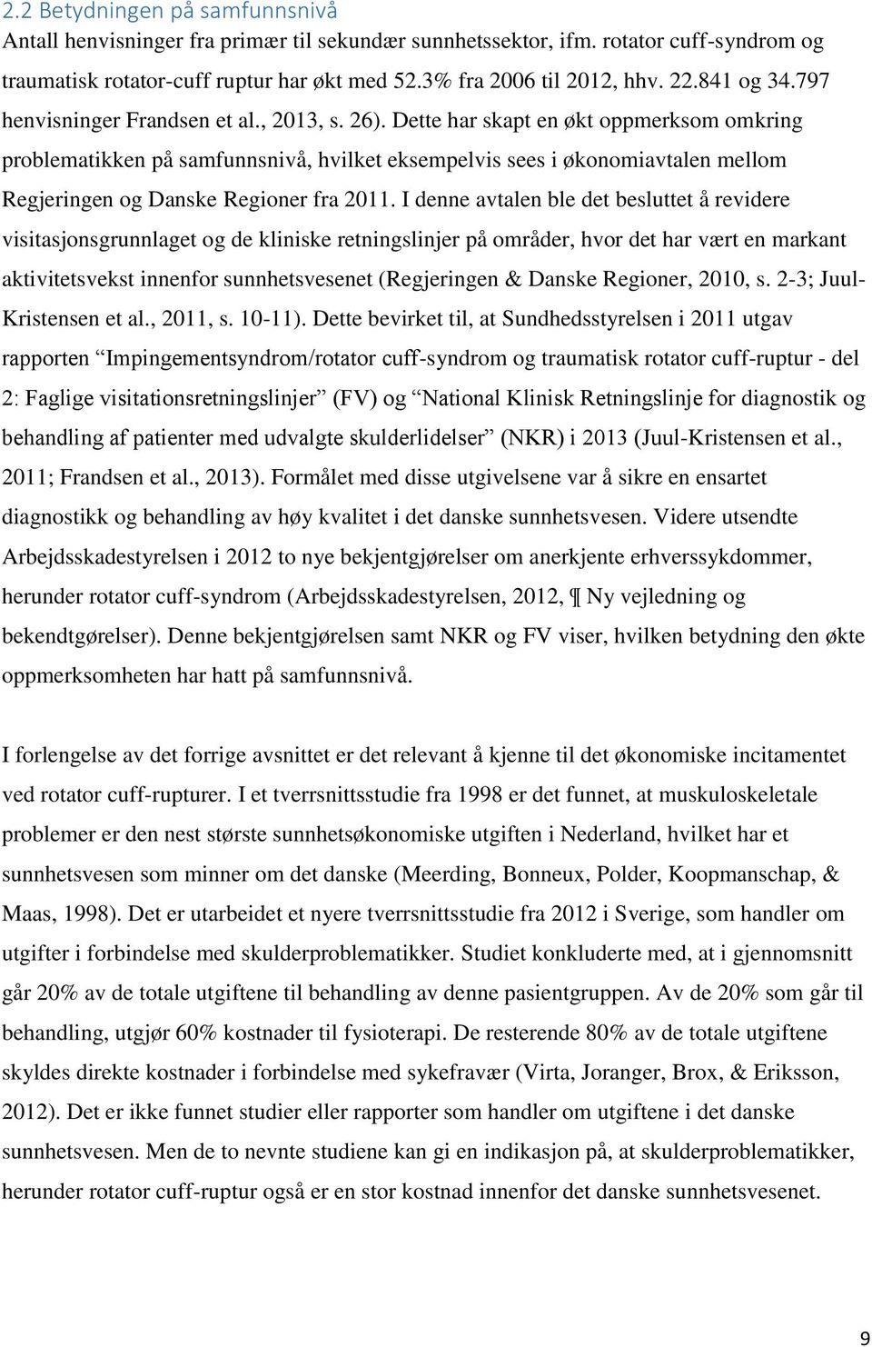 Dette har skapt en økt oppmerksom omkring problematikken på samfunnsnivå, hvilket eksempelvis sees i økonomiavtalen mellom Regjeringen og Danske Regioner fra 2011.