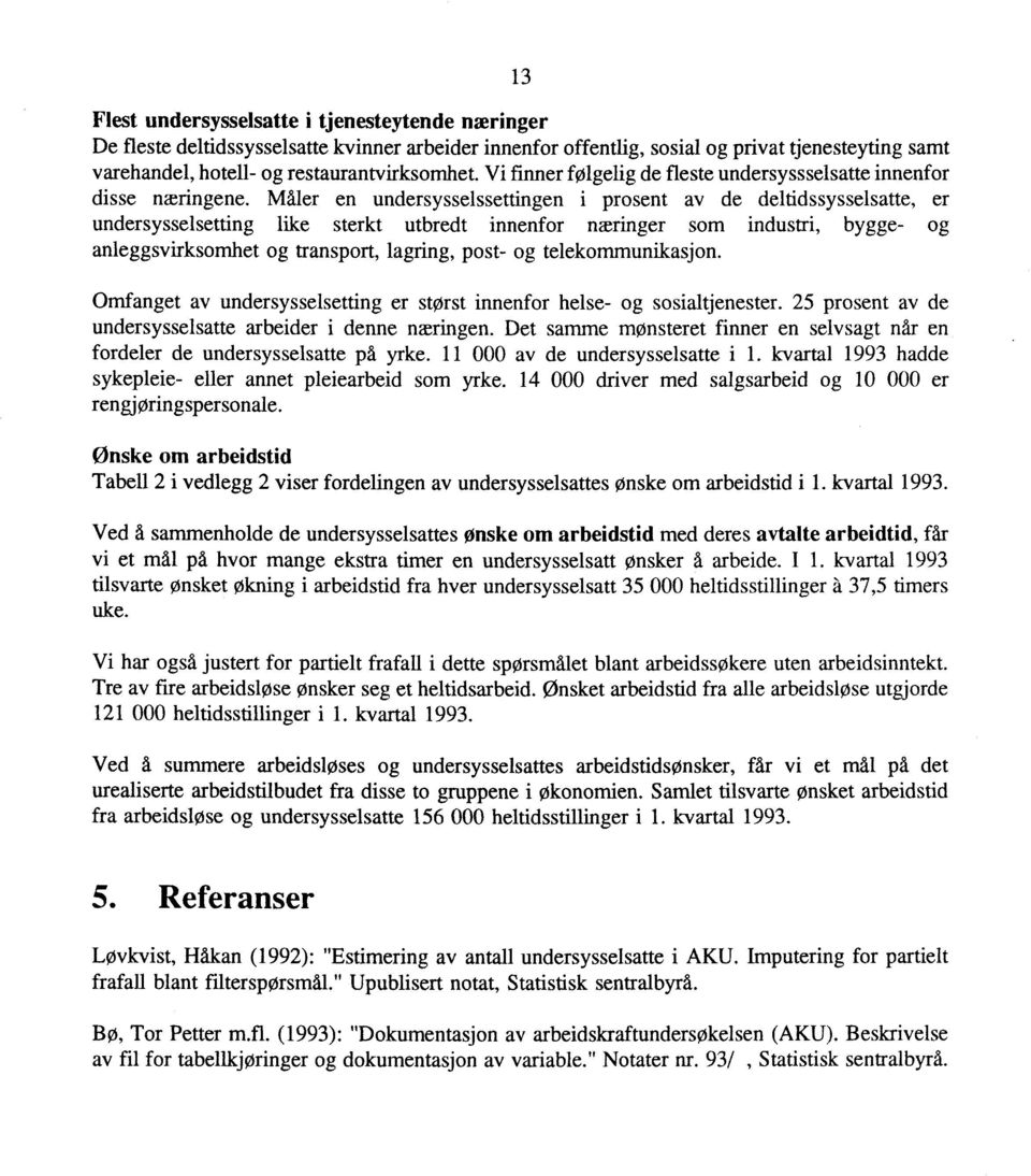 Måler en undersysselssettingen i prosent av de deltidssysselsatte, er undersysselsetting like sterkt utbredt innenfor næringer som industri, bygge- og anleggsvirksomhet og transport, lagring, post-