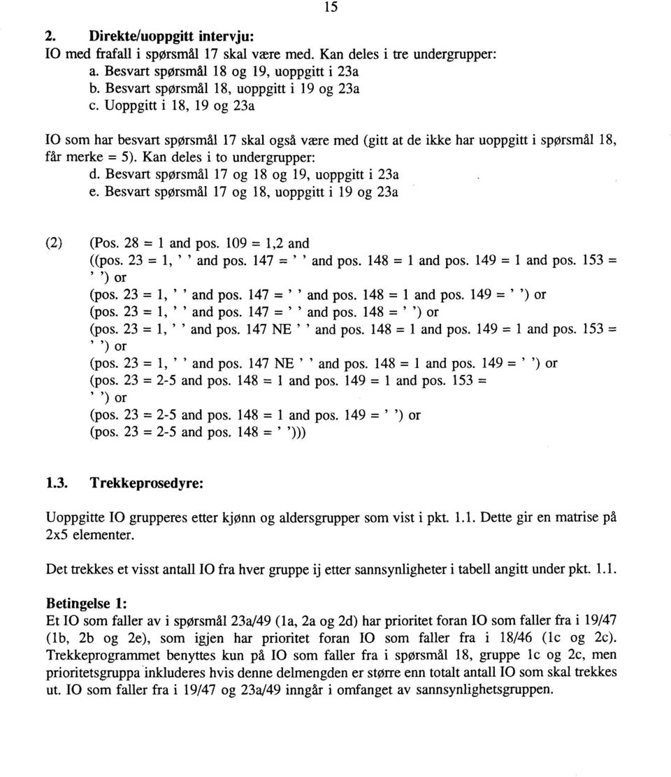 Besvart spørsmål 7 og 8 og 9, uoppgitt i 23a e. Besvart spørsmål 7 og 8, uoppgitt i 9 og 23a (2) (Pos. 28 = and pos. 09 =,2 and ((pos. 23 =, " and pos. 47 = " and pos. 48 = and pos. 49 = and pos.