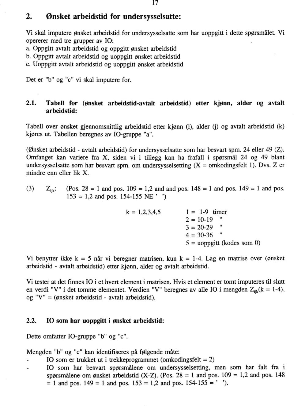 Uoppgitt avtalt arbeidstid og uoppgitt ønsket arbeidstid Det er "b" og "c" vi skal imputere for. 2.