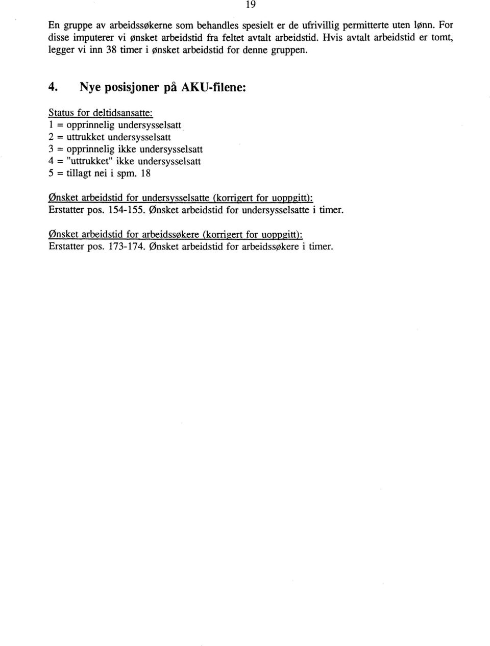 Nye posisjoner på AKU-filene: Status for deltidsansatte: = opprinnelig undersysselsatt 2 = uttrukket undersysselsatt 3 = opprinnelig ikke undersysselsatt 4 = "uttrukket" ikke