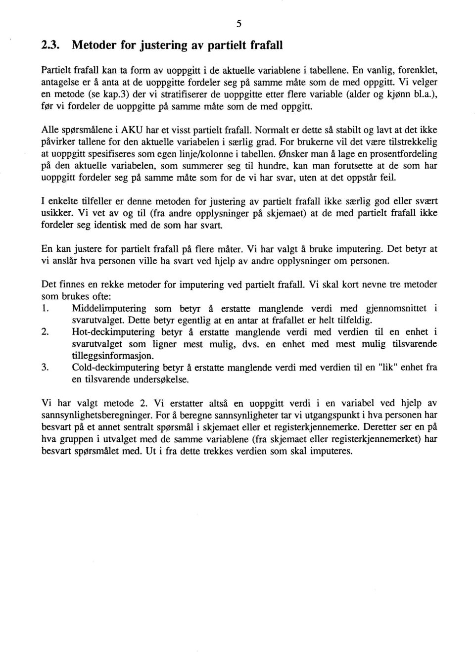 3) der vi stratifiserer de uoppgitte etter flere variable (alder og kjønn bl.a.), for vi fordeler de uoppgitte på samme måte som de med oppgitt. Alle spørsmålene i AKU har et visst partielt frafall.