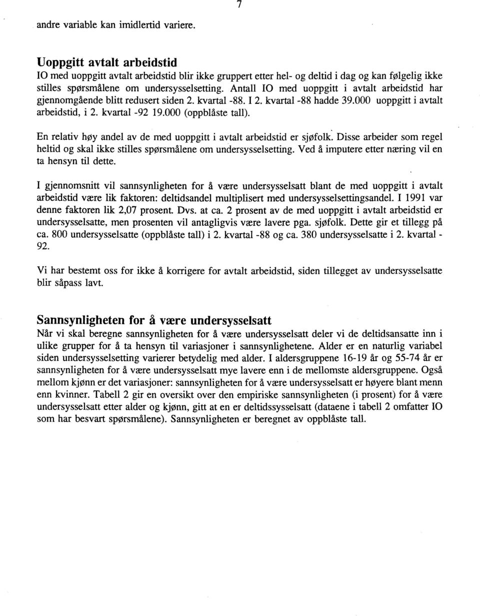 Antall JO med uoppgitt i avtalt arbeidstid gjennomgående blitt redusert siden 2. kvartal -88. I 2. kvartal -88 hadde 39.000 uoppgitt i avtalt arbeidstid, i 2. kvartal -92 9.000 (oppblåste tall).