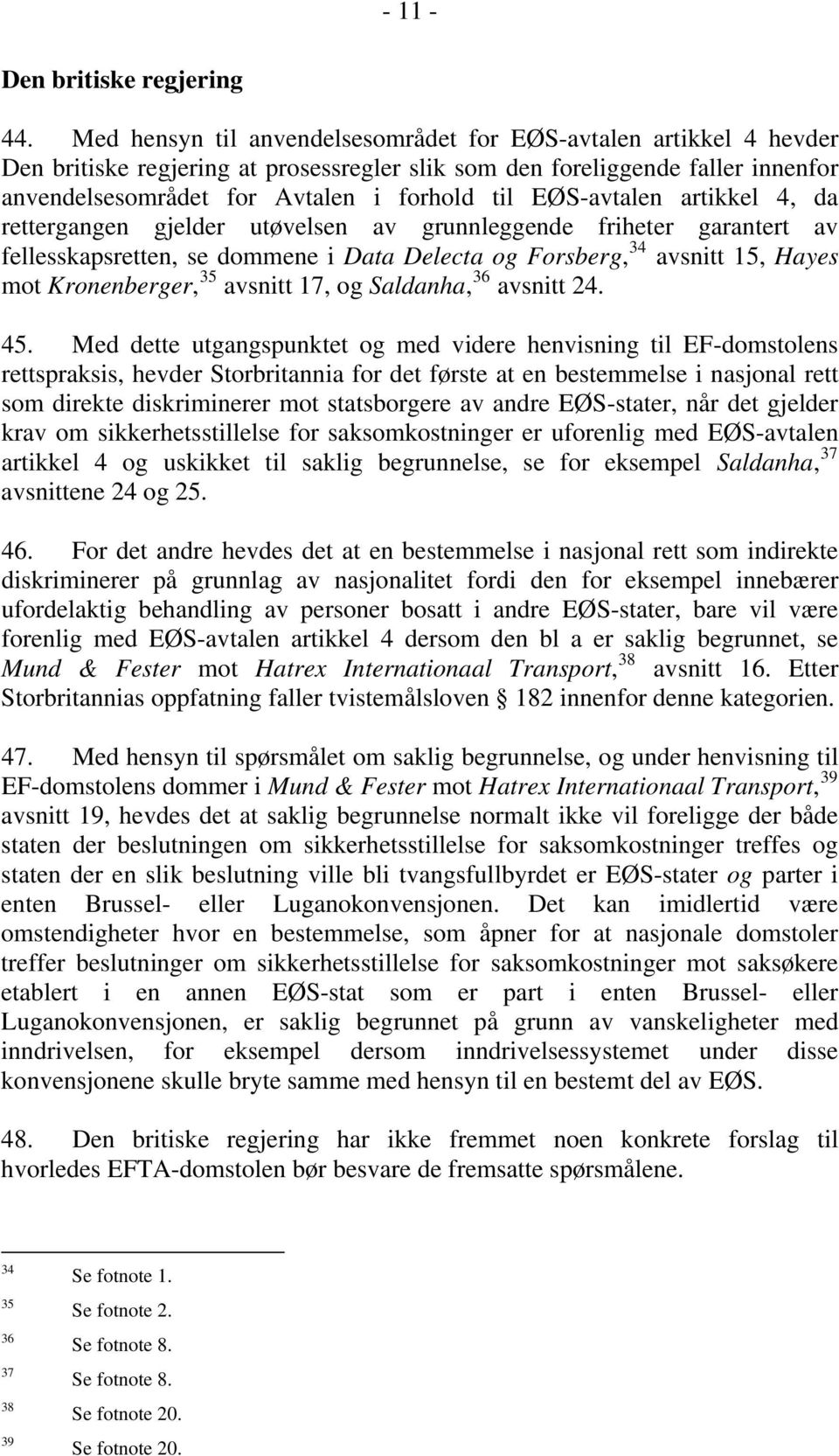 EØS-avtalen artikkel 4, da rettergangen gjelder utøvelsen av grunnleggende friheter garantert av fellesskapsretten, se dommene i Data Delecta og Forsberg, 34 avsnitt 15, Hayes mot Kronenberger, 35