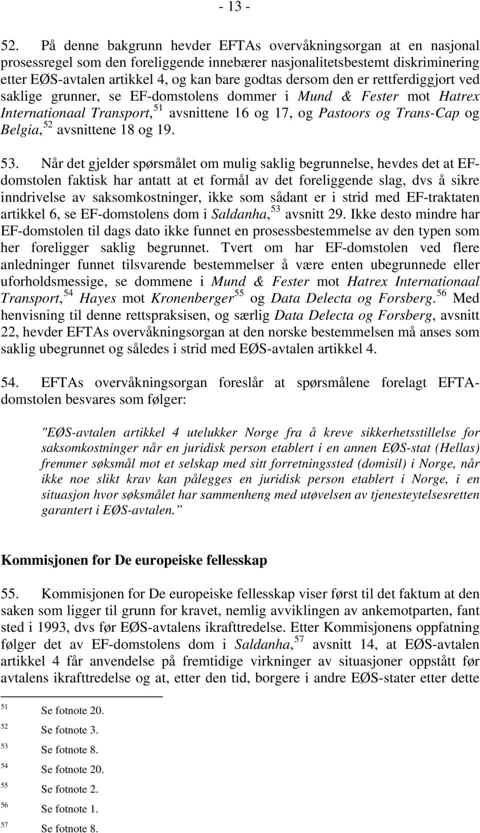 den er rettferdiggjort ved saklige grunner, se EF-domstolens dommer i Mund & Fester mot Hatrex Internationaal Transport, 51 avsnittene 16 og 17, og Pastoors og Trans-Cap og Belgia, 52 avsnittene 18