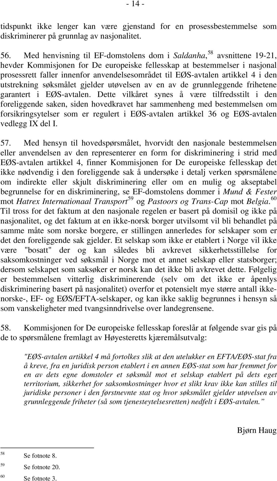 EØS-avtalen artikkel 4 i den utstrekning søksmålet gjelder utøvelsen av en av de grunnleggende frihetene garantert i EØS-avtalen.