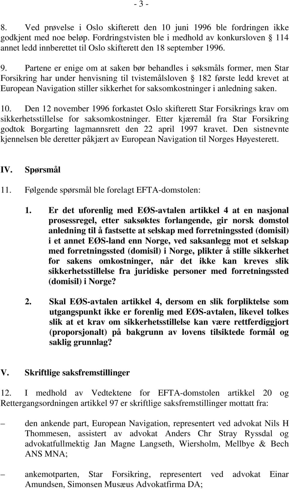 Partene er enige om at saken bør behandles i søksmåls former, men Star Forsikring har under henvisning til tvistemålsloven 182 første ledd krevet at European Navigation stiller sikkerhet for