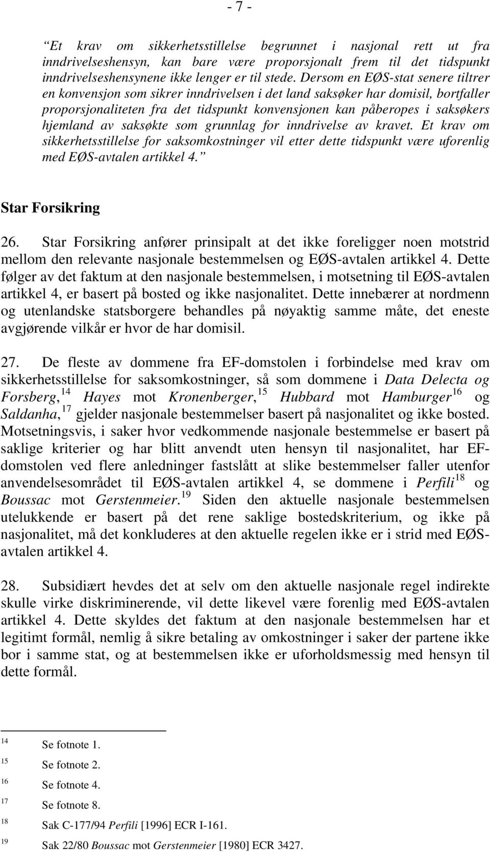 hjemland av saksøkte som grunnlag for inndrivelse av kravet. Et krav om sikkerhetsstillelse for saksomkostninger vil etter dette tidspunkt være uforenlig med EØS-avtalen artikkel 4.