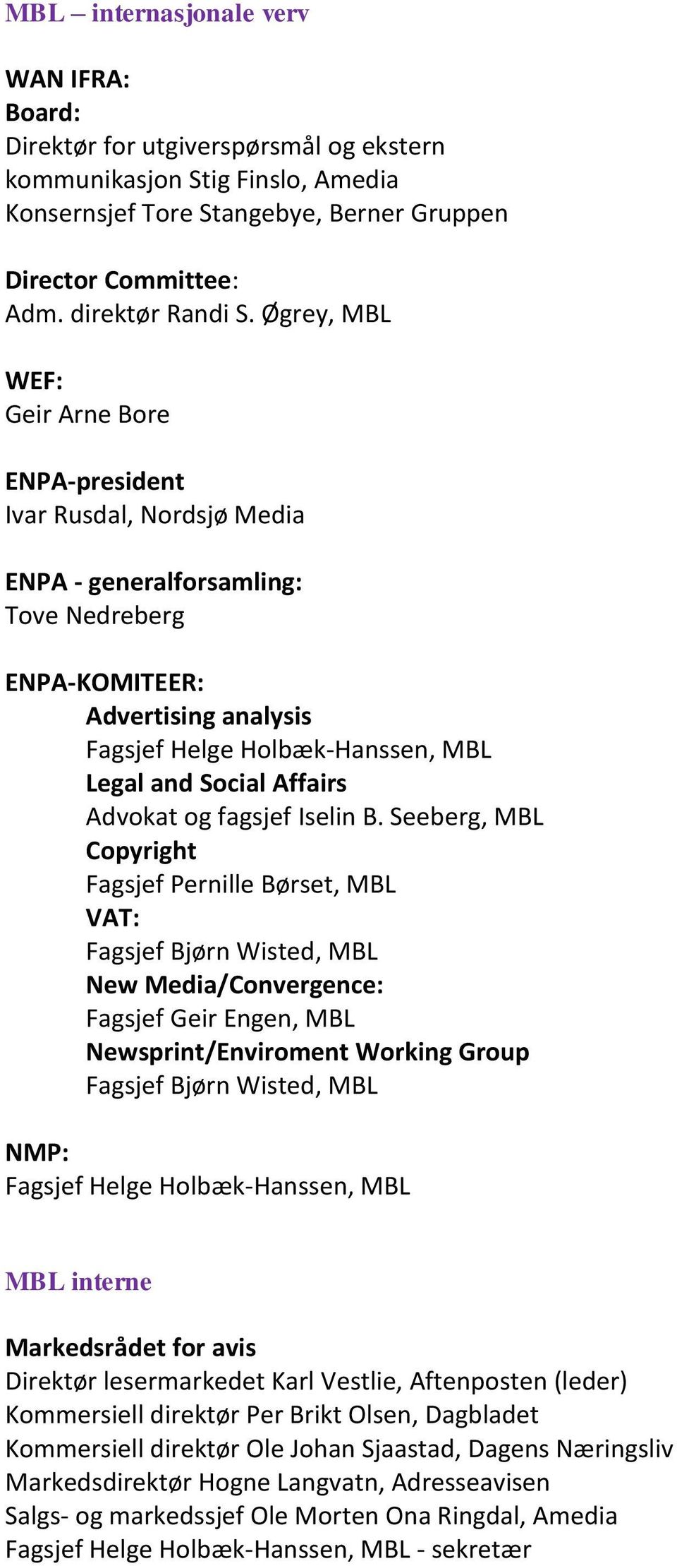 Seeberg, MBL Copyright VAT: Fagsjef Bjørn Wisted, MBL New Media/Convergence: Fagsjef Geir Engen, MBL Newsprint/Enviroment Working Group Fagsjef Bjørn Wisted, MBL NMP: MBL interne Markedsrådet for