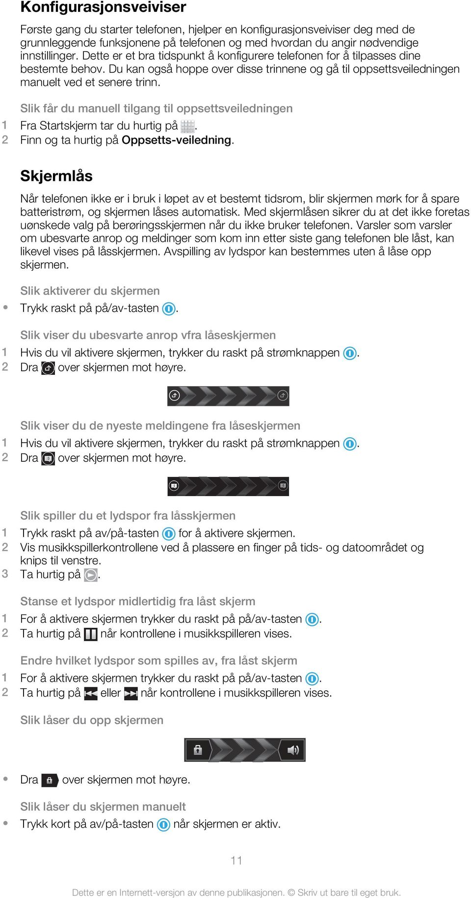 Slik får du manuell tilgang til oppsettsveiledningen 1 Fra Startskjerm tar du hurtig på. 2 Finn og ta hurtig på Oppsetts-veiledning.