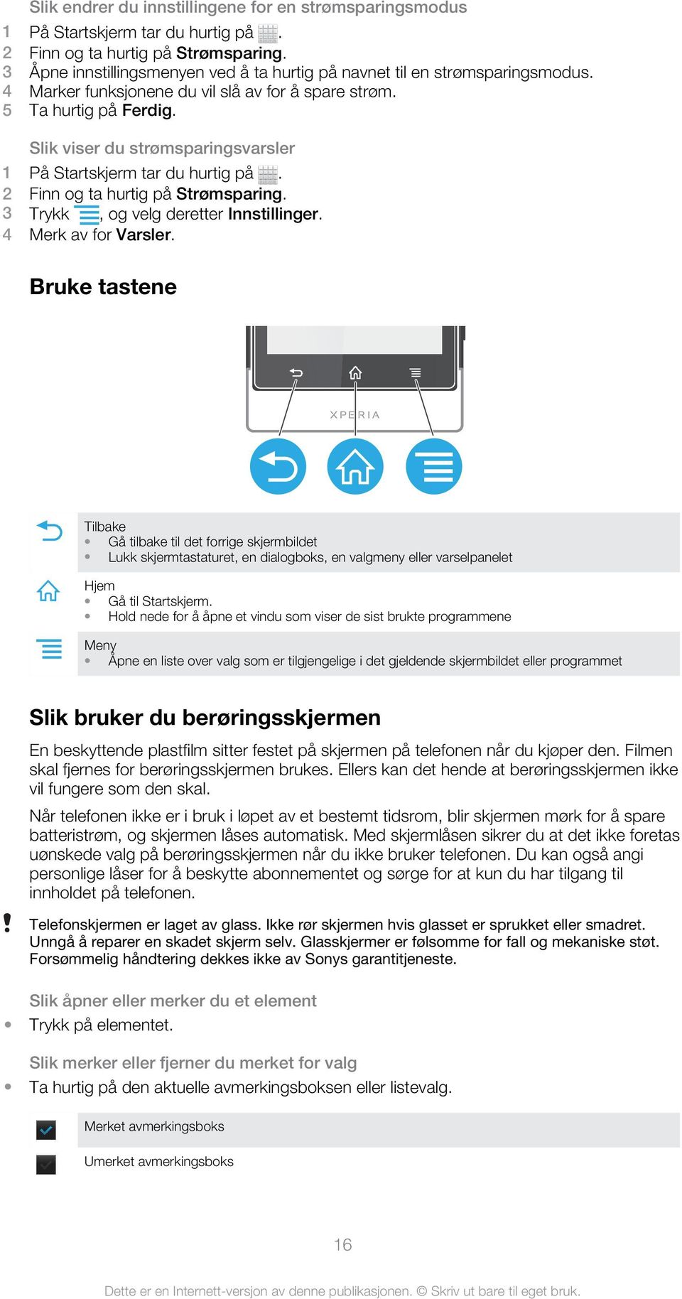 4 Merk av for Varsler. Bruke tastene Tilbake Gå tilbake til det forrige skjermbildet Lukk skjermtastaturet, en dialogboks, en valgmeny eller varselpanelet Hjem Gå til Startskjerm.