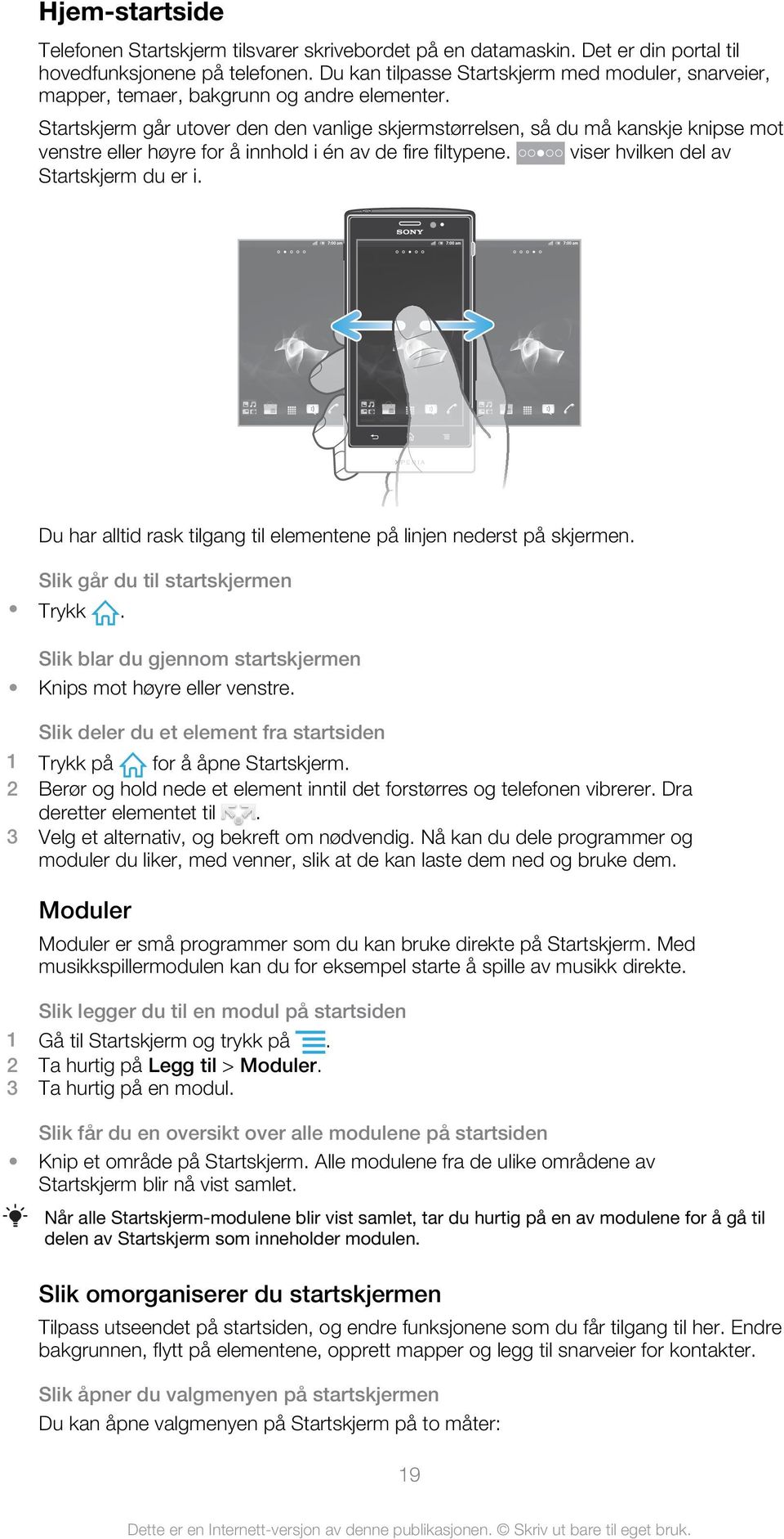 Startskjerm går utover den den vanlige skjermstørrelsen, så du må kanskje knipse mot venstre eller høyre for å innhold i én av de fire filtypene. viser hvilken del av Startskjerm du er i.