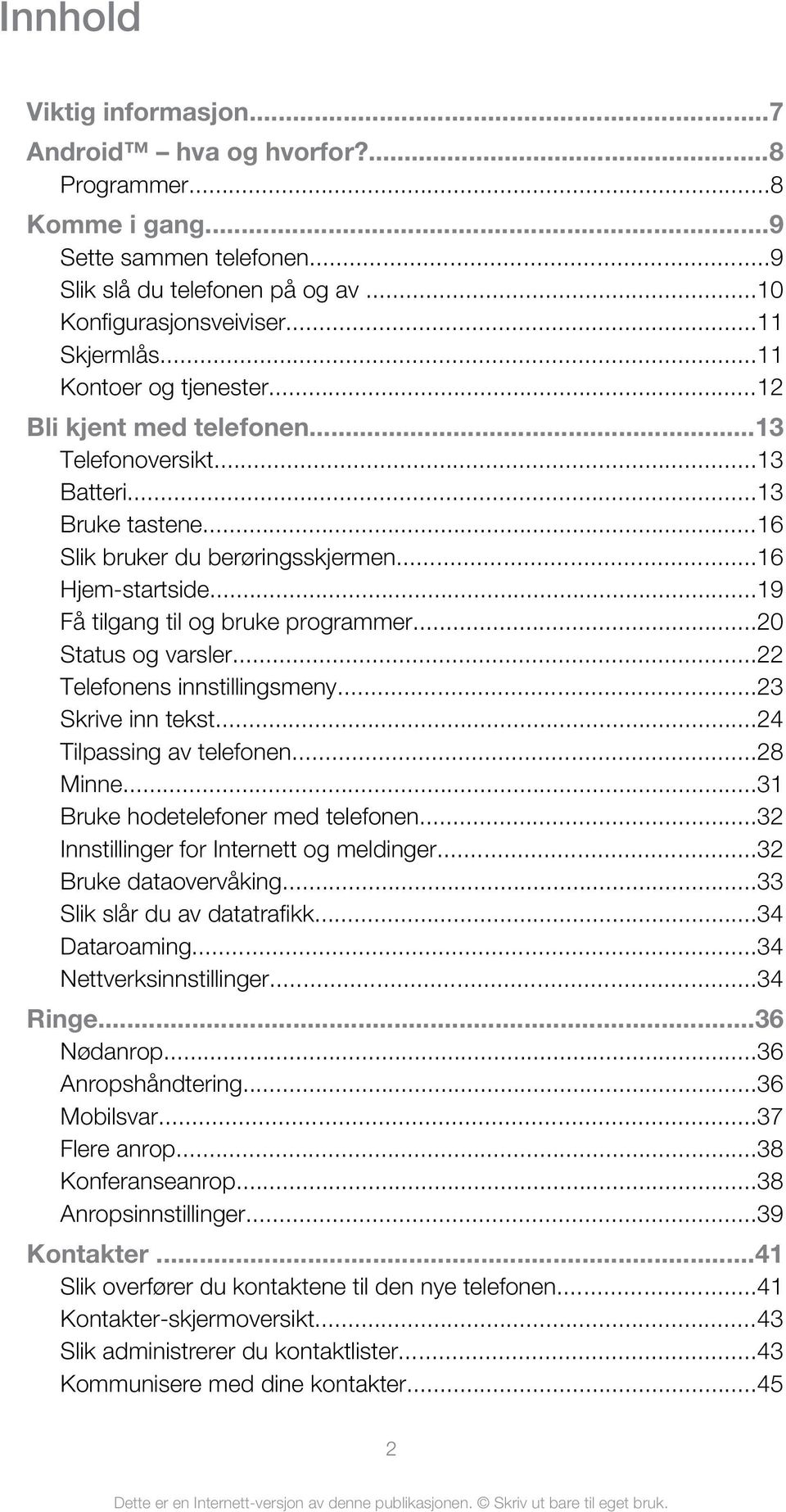 ..19 Få tilgang til og bruke programmer...20 Status og varsler...22 Telefonens innstillingsmeny...23 Skrive inn tekst...24 Tilpassing av telefonen...28 Minne...31 Bruke hodetelefoner med telefonen.