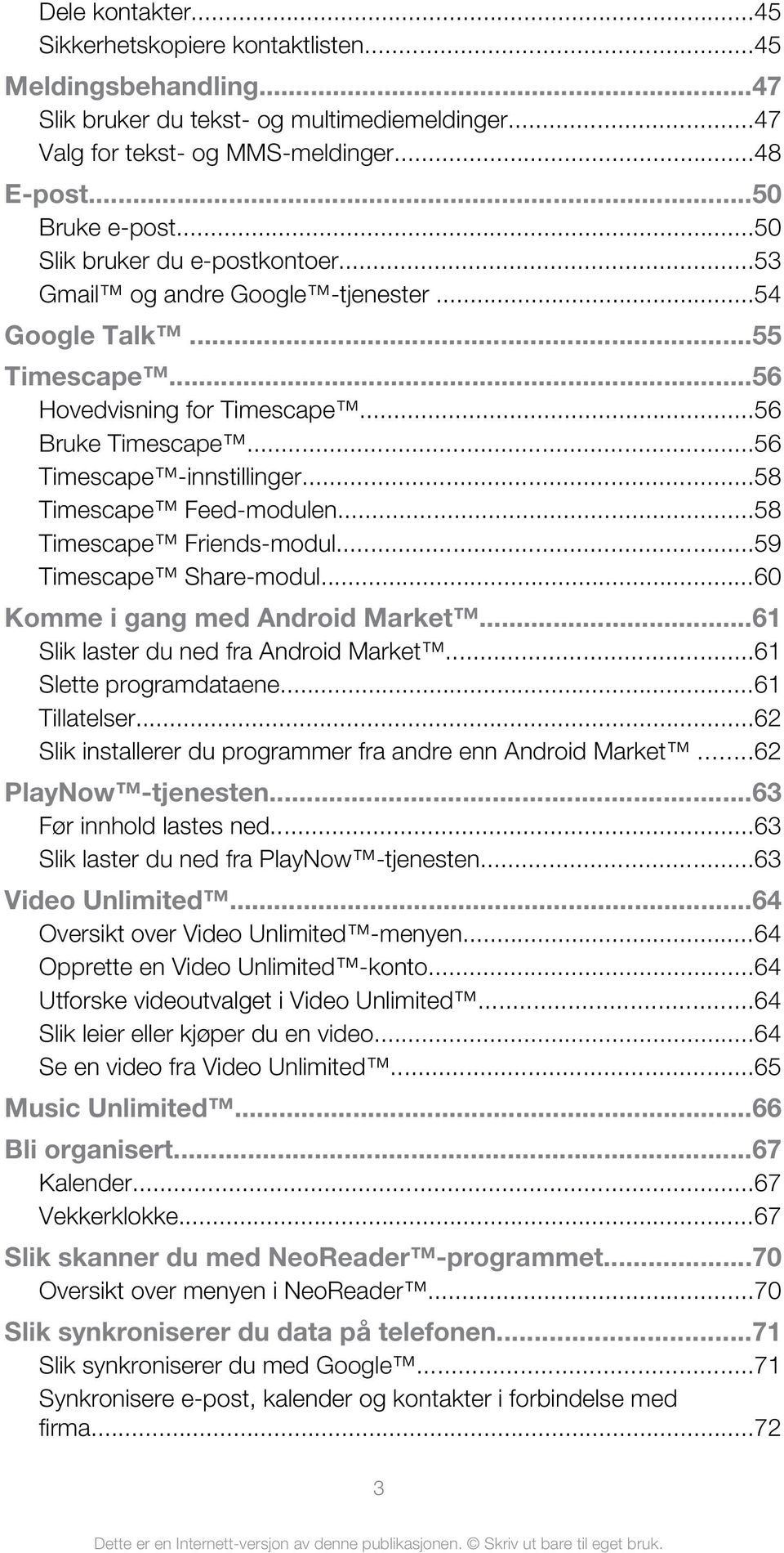 ..58 Timescape Feed-modulen...58 Timescape Friends-modul...59 Timescape Share-modul...60 Komme i gang med Android Market...61 Slik laster du ned fra Android Market...61 Slette programdataene.