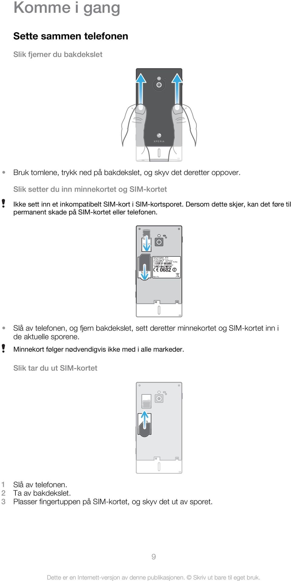 Dersom dette skjer, kan det føre til permanent skade på SIM-kortet eller telefonen.