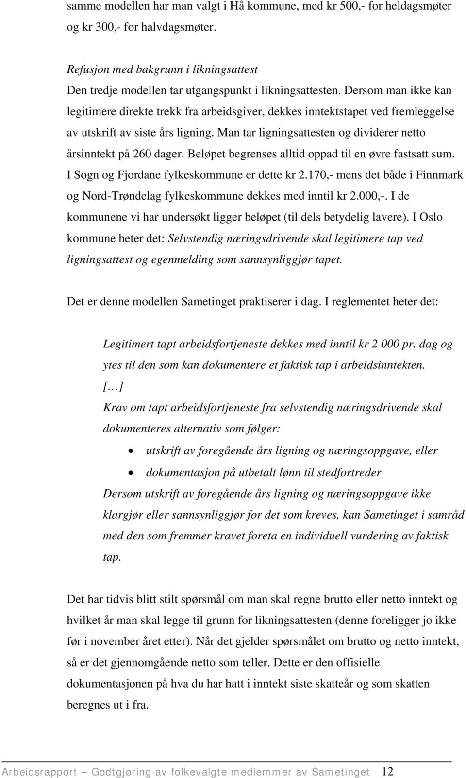 Man tar ligningsattesten og dividerer netto årsinntekt på 260 dager. Beløpet begrenses alltid oppad til en øvre fastsatt sum. I Sogn og Fjordane fylkeskommune er dette kr 2.