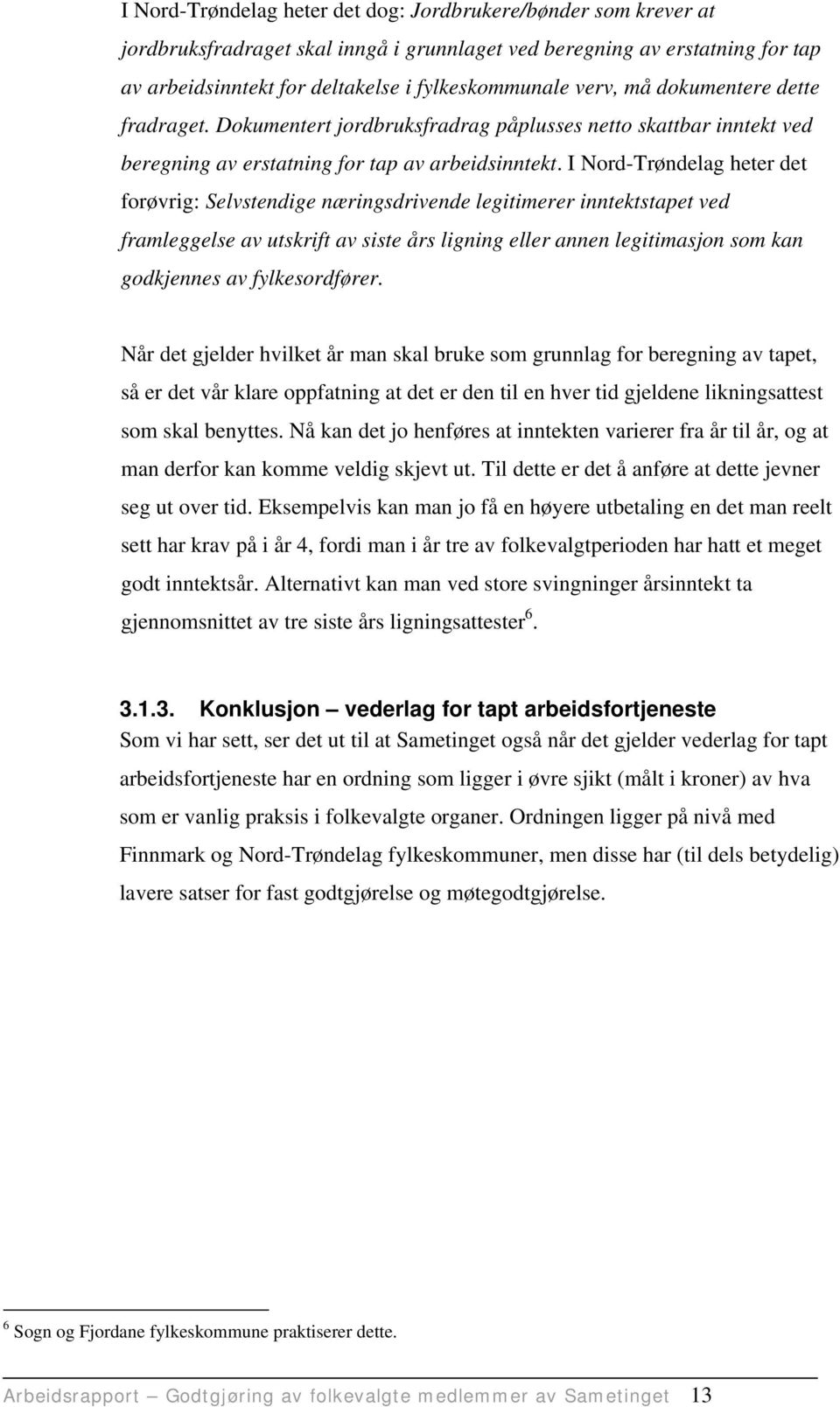 I Nord-Trøndelag heter det forøvrig: Selvstendige næringsdrivende legitimerer inntektstapet ved framleggelse av utskrift av siste års ligning eller annen legitimasjon som kan godkjennes av