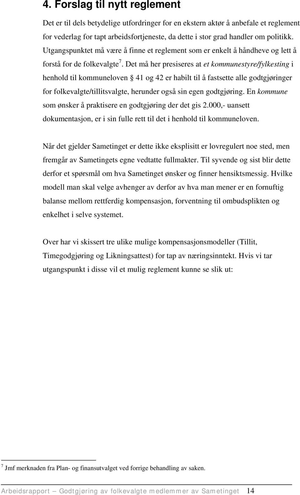 Det må her presiseres at et kommunestyre/fylkesting i henhold til kommuneloven 41 og 42 er habilt til å fastsette alle godtgjøringer for folkevalgte/tillitsvalgte, herunder også sin egen godtgjøring.